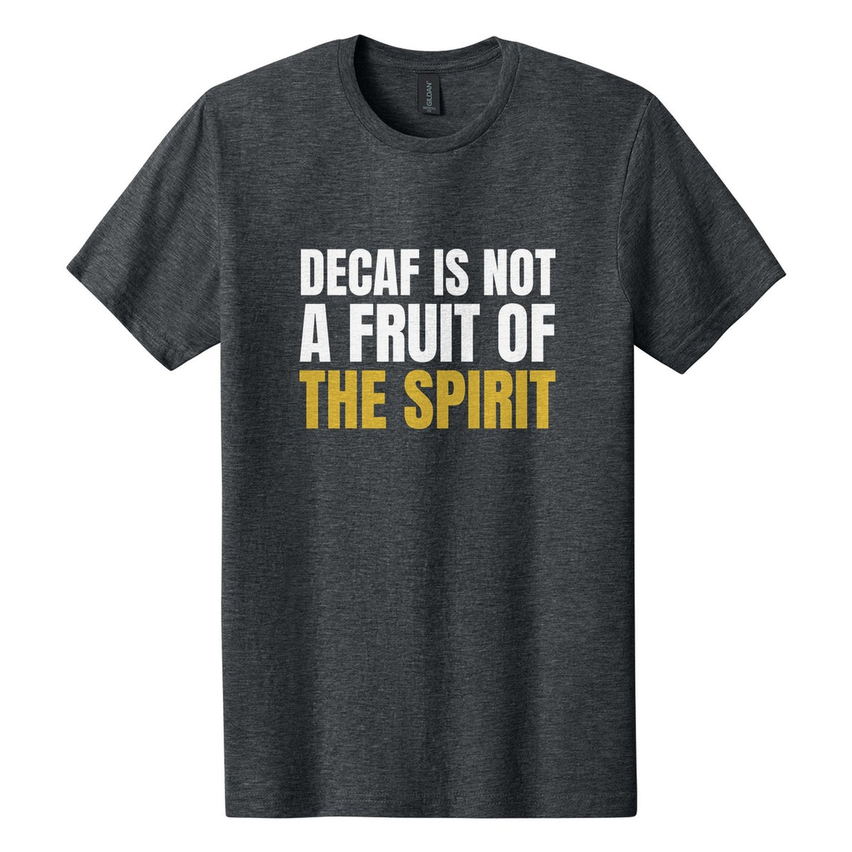 Decaf Is Not a Fruit of the Spirit tee in Dark Heather, Anton font, White + Metallic Gold ink