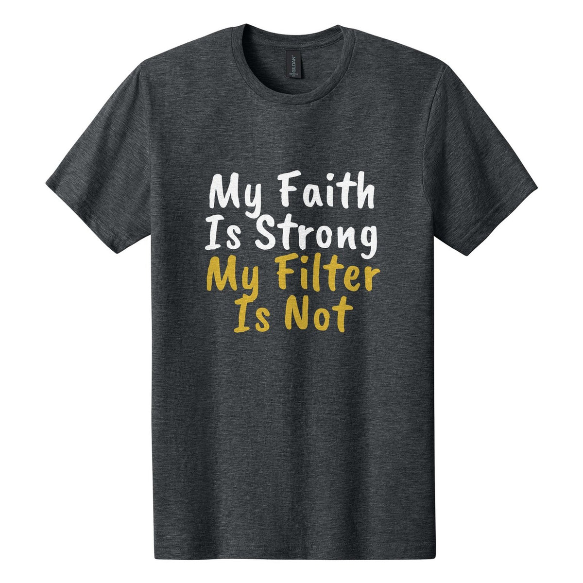 My Faith Is Strong. My Filter Is Not tee in Dark Heather, Caveat Brush font, White + Metallic Gold ink