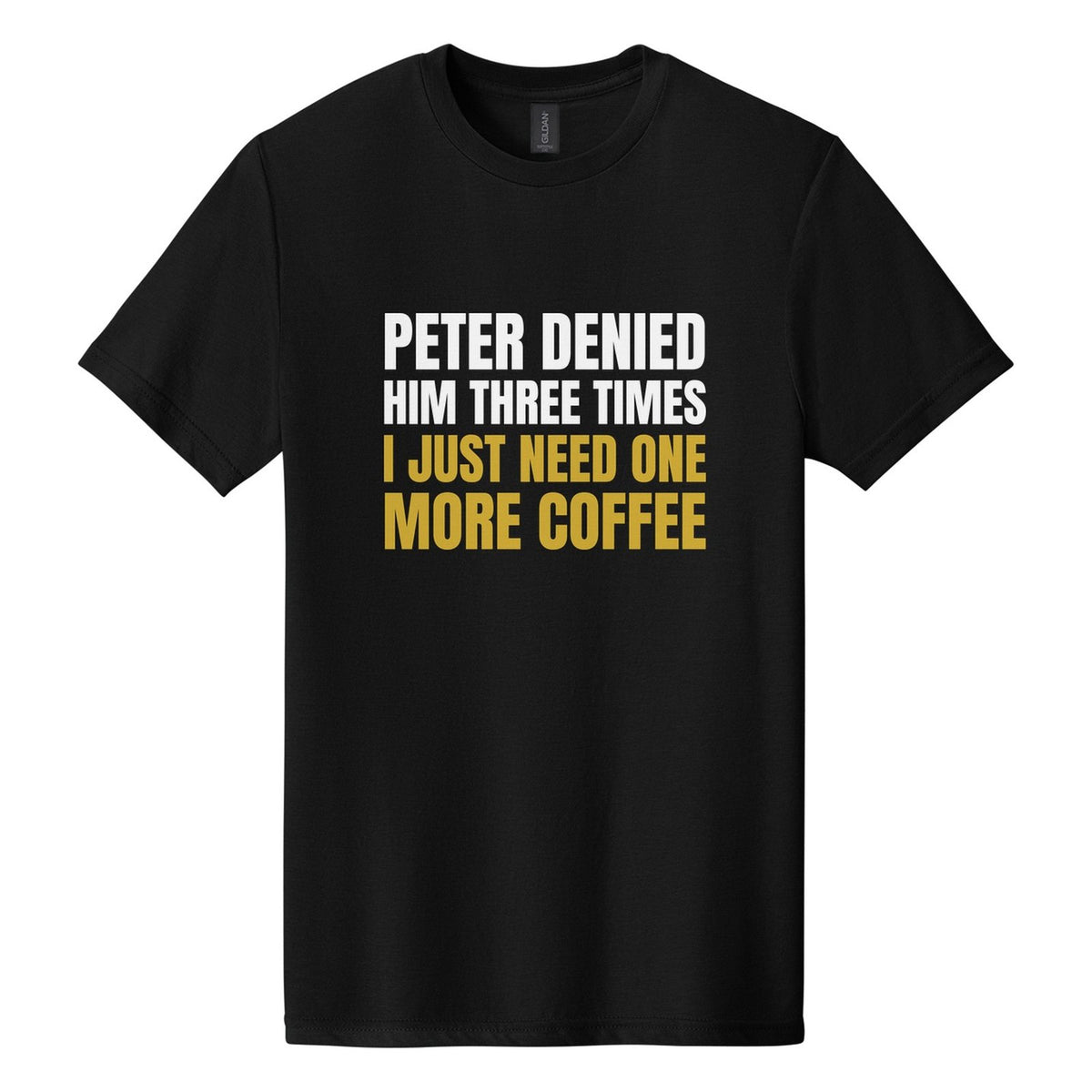 Peter Denied Him Three Times. I Just Need One More Coffee tee in Pitch Black, Anton font, White + Metallic Gold ink
