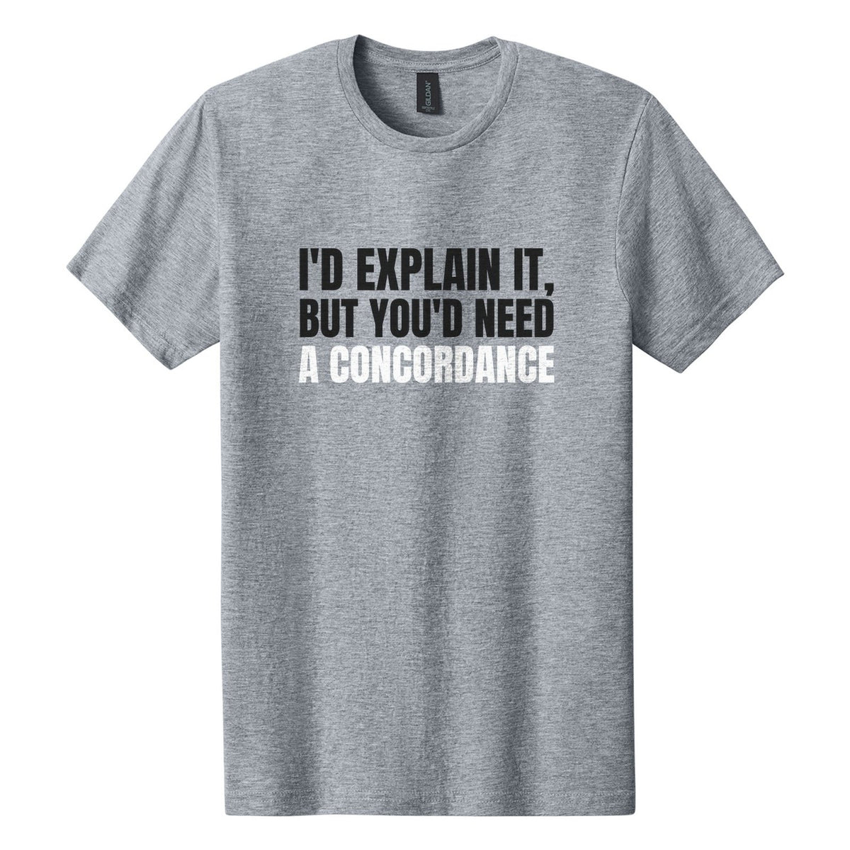 I'd Explain It, but You'd Need a Concordance tee in Ring Spun Sport Grey, Anton font, Black + White ink