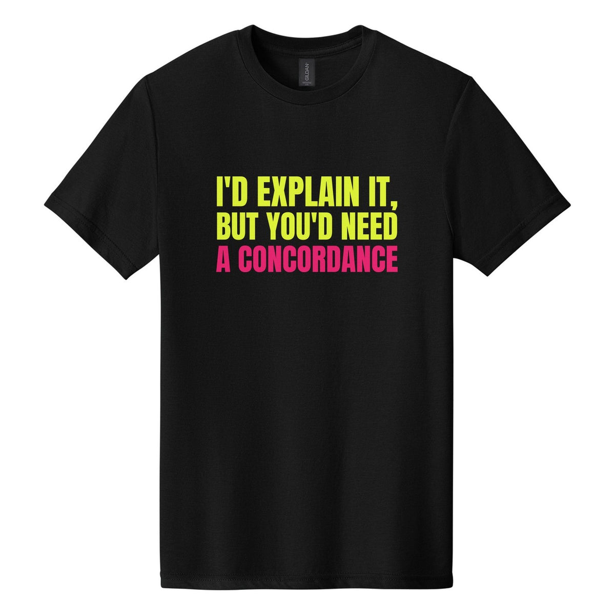 I'd Explain It, but You'd Need a Concordance tee in Pitch Black, Anton font, Neon Yellow + Hot Pink ink