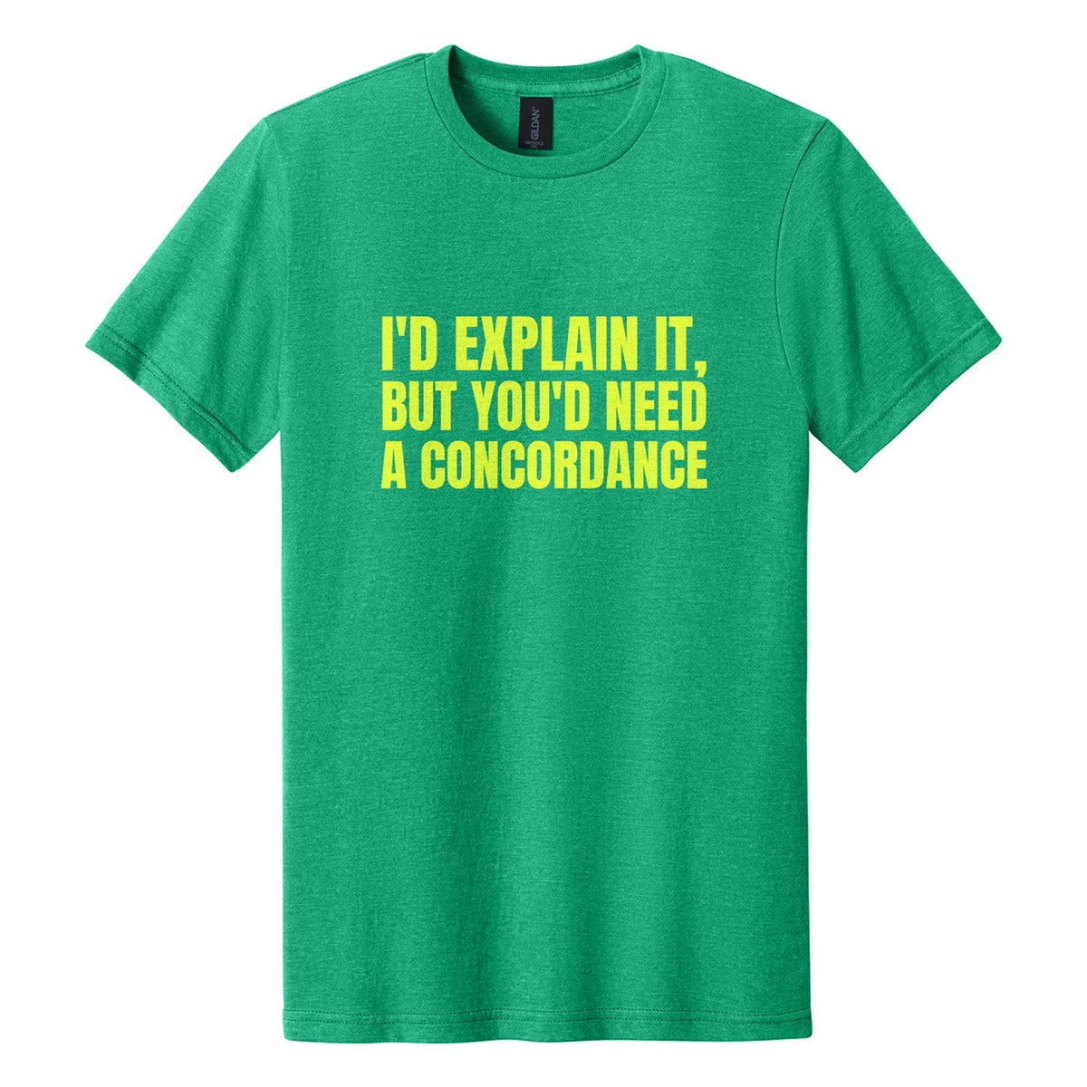I'd Explain It, but You'd Need a Concordance tee in Kelly Mist, Anton font, Neon Yellow ink