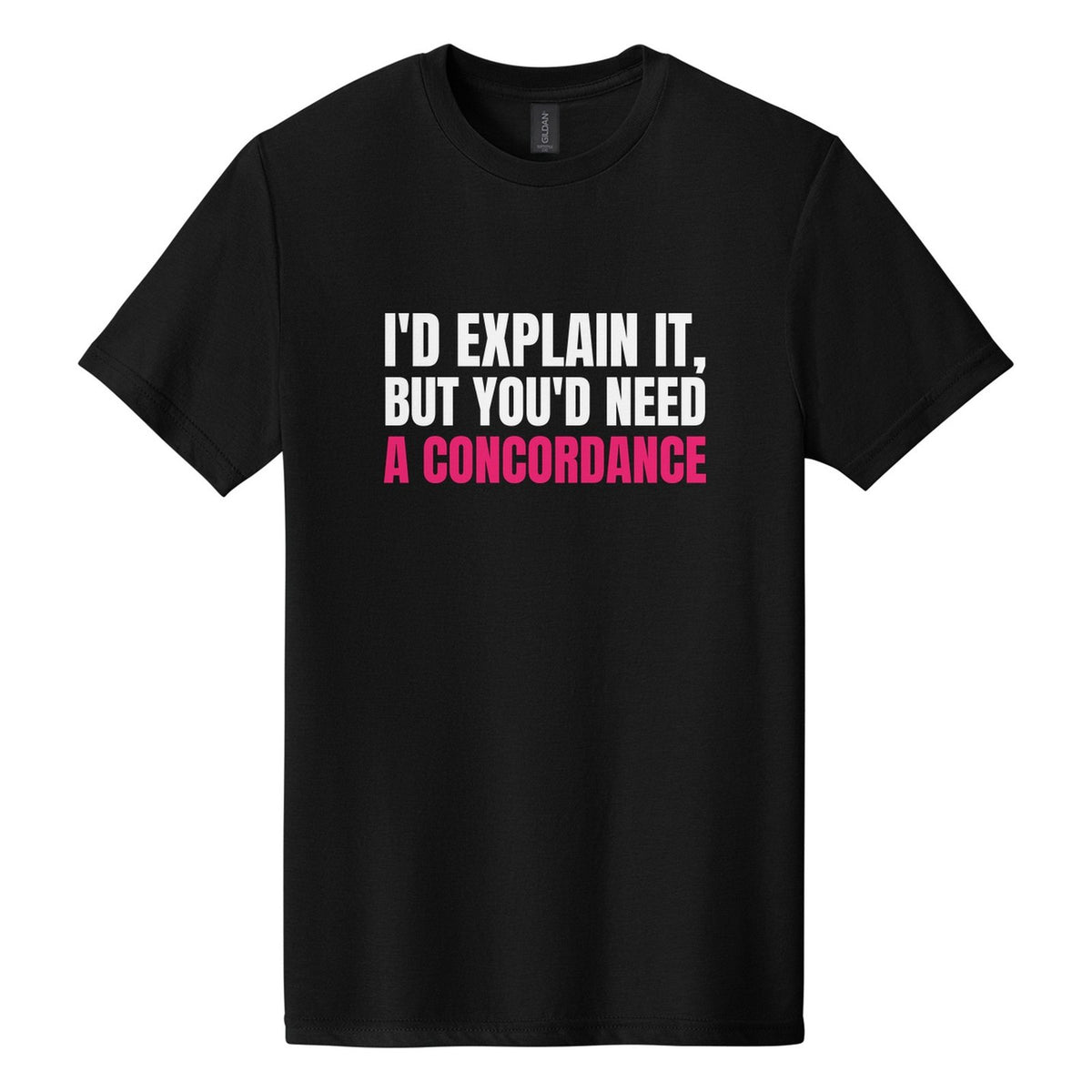 I'd Explain It, but You'd Need a Concordance tee in Pitch Black, Anton font, White + Hot Pink ink
