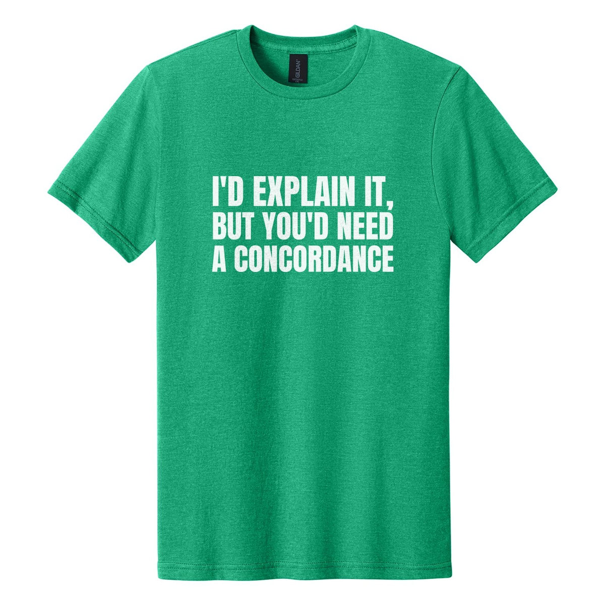I'd Explain It, but You'd Need a Concordance tee in Kelly Mist, Anton font, White ink
