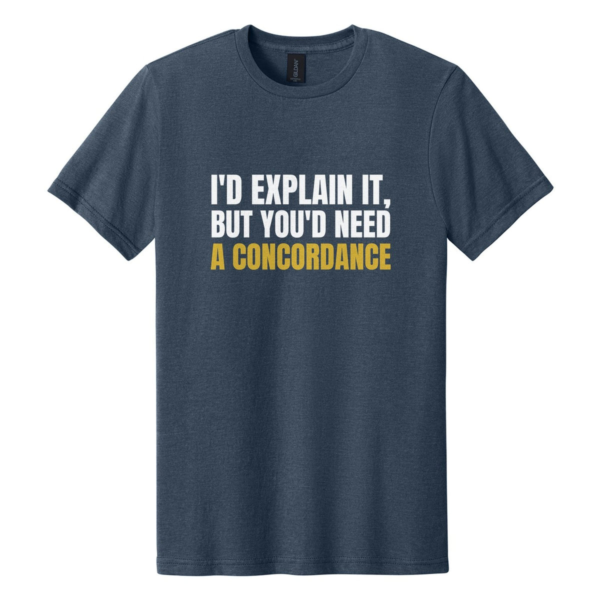 I'd Explain It, but You'd Need a Concordance tee in Navy Mist, Anton font, White + Metallic Gold ink