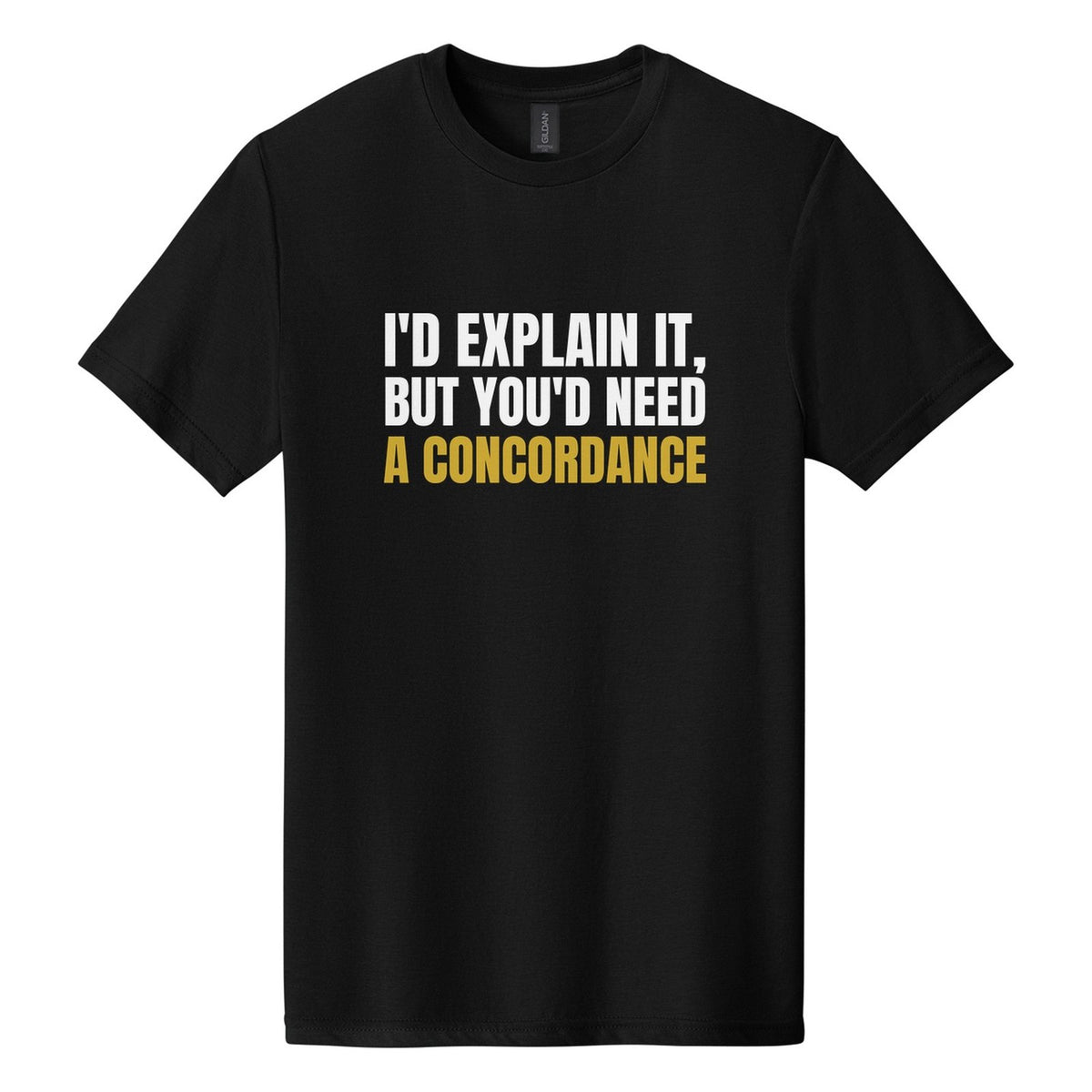 I'd Explain It, but You'd Need a Concordance tee in Pitch Black, Anton font, White + Metallic Gold ink