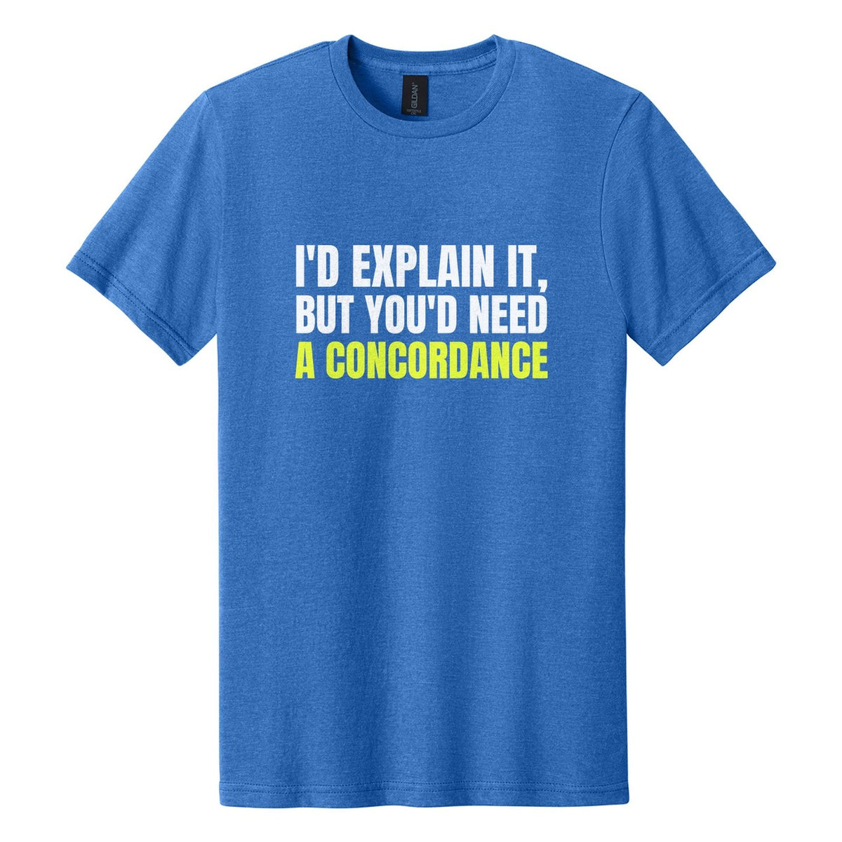 I'd Explain It, but You'd Need a Concordance tee in Royal Mist, Anton font, White + Neon Yellow ink