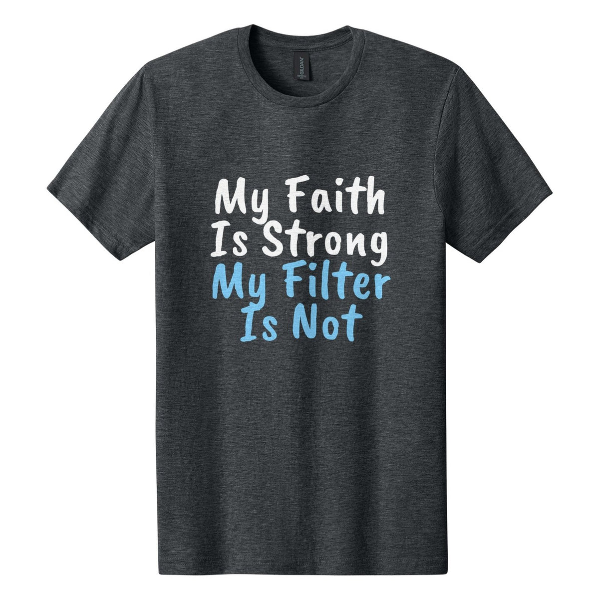 My Faith Is Strong. My Filter Is Not tee in Dark Heather, Caveat Brush font, White + Sky Blue ink