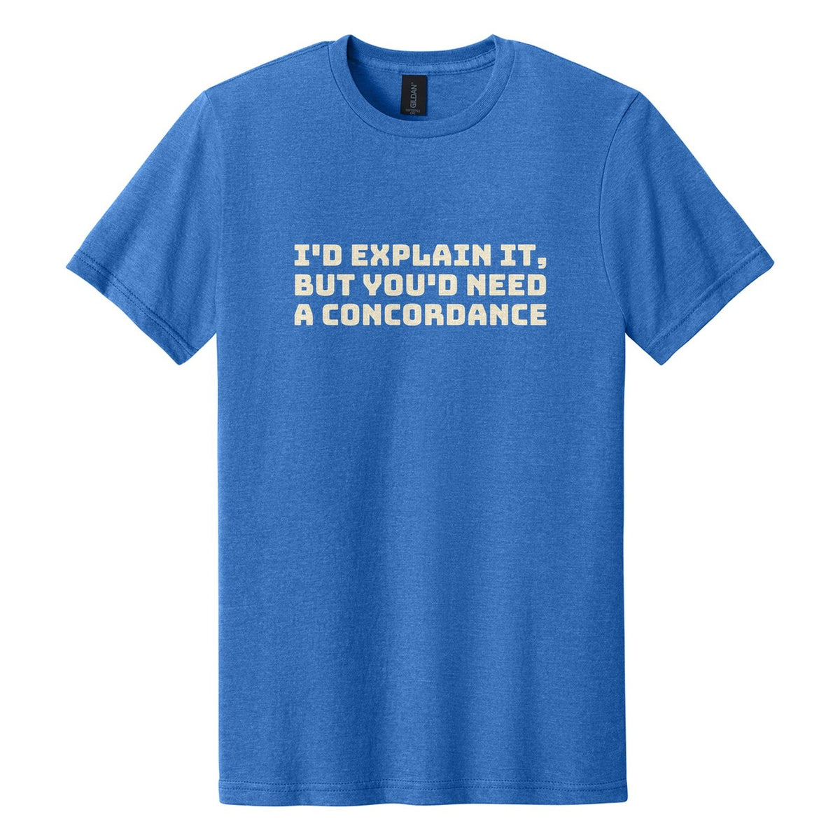 I'd Explain It, but You'd Need a Concordance tee in Royal Mist, Bungee font, Cream ink