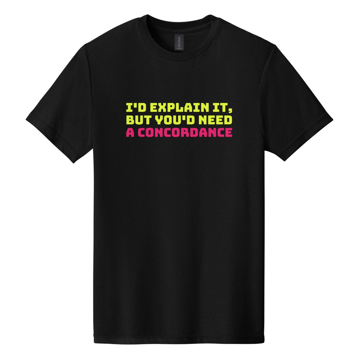 I'd Explain It, but You'd Need a Concordance tee in Pitch Black, Bungee font, Neon Yellow + Hot Pink ink