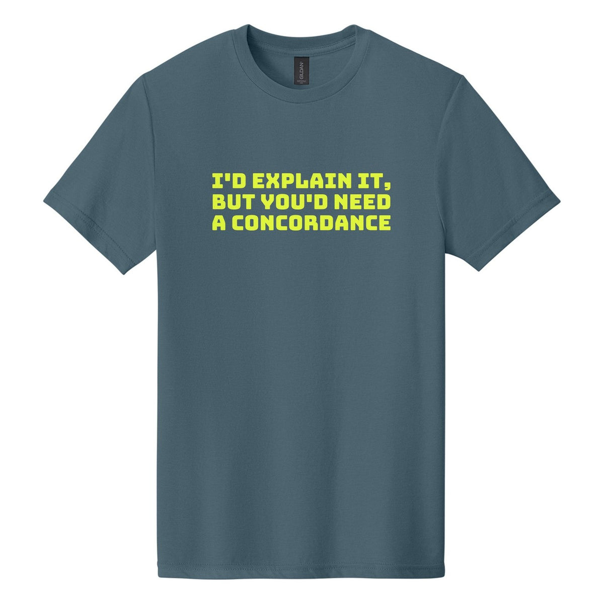 I'd Explain It, but You'd Need a Concordance tee in Steel Blue, Bungee font, Neon Yellow ink