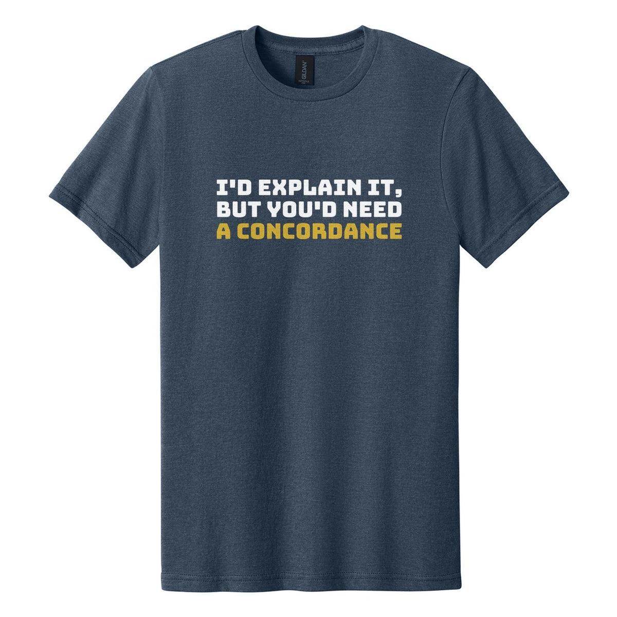 I'd Explain It, but You'd Need a Concordance tee in Navy Mist, Bungee font, White + Metallic Gold ink
