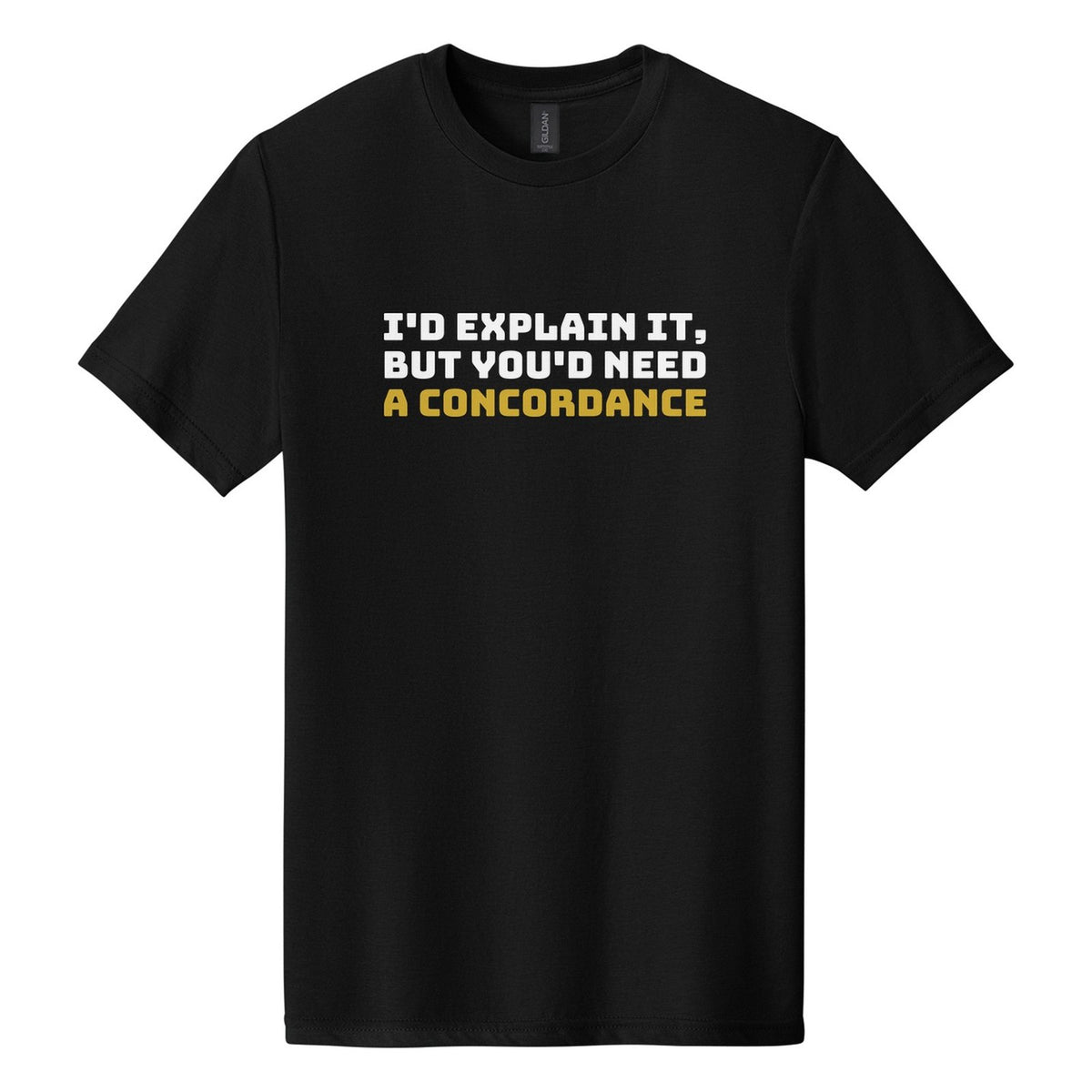 I'd Explain It, but You'd Need a Concordance tee in Pitch Black, Bungee font, White + Metallic Gold ink