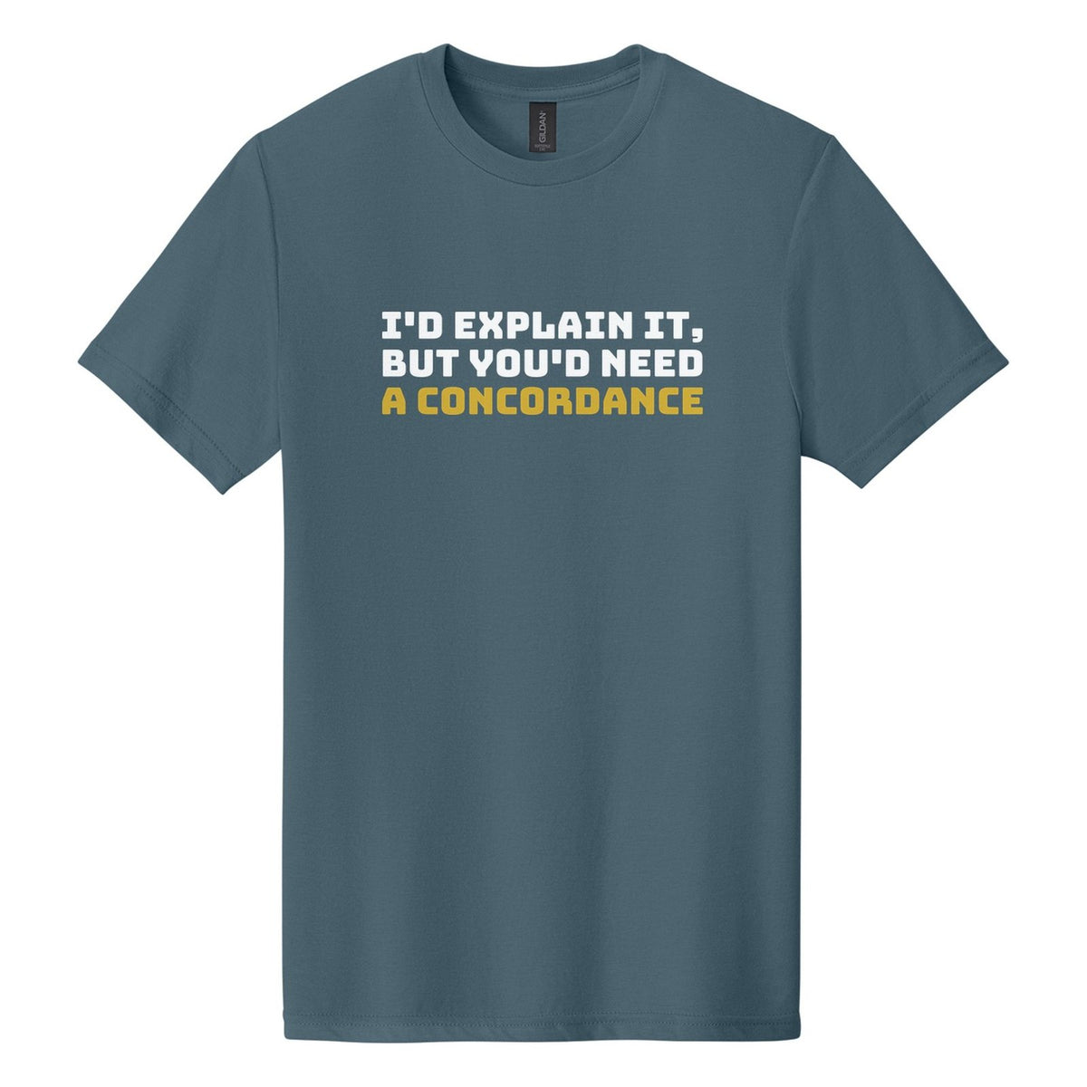 I'd Explain It, but You'd Need a Concordance tee in Steel Blue, Bungee font, White + Metallic Gold ink