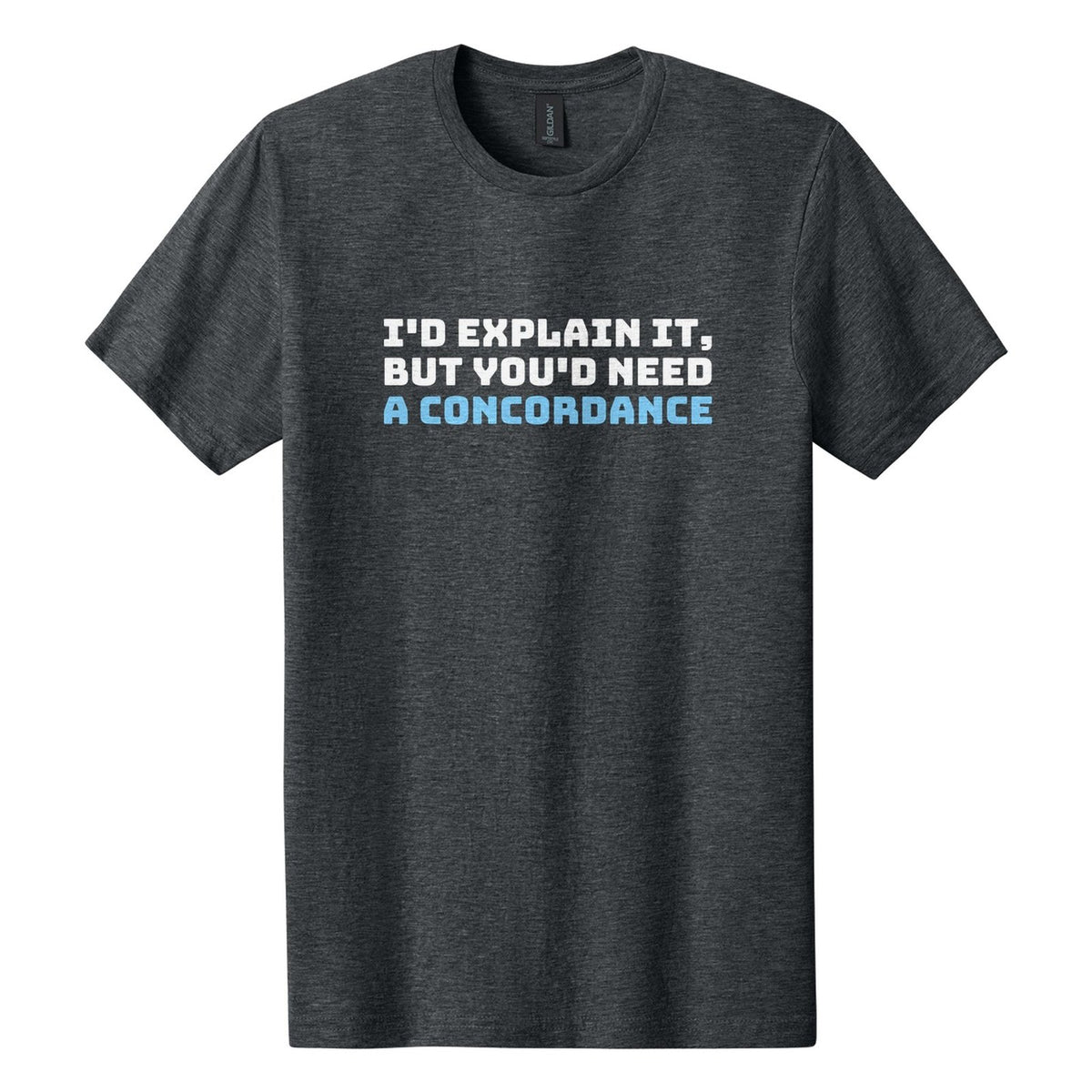 I'd Explain It, but You'd Need a Concordance tee in Dark Heather, Bungee font, White + Sky Blue ink