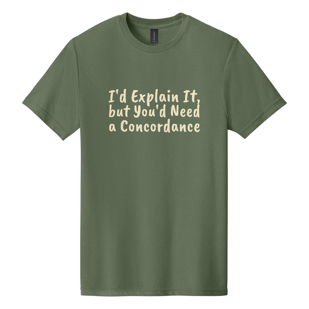 I'd Explain It, but You'd Need a Concordance tee in Cactus, Caveat Brush font, Cream ink