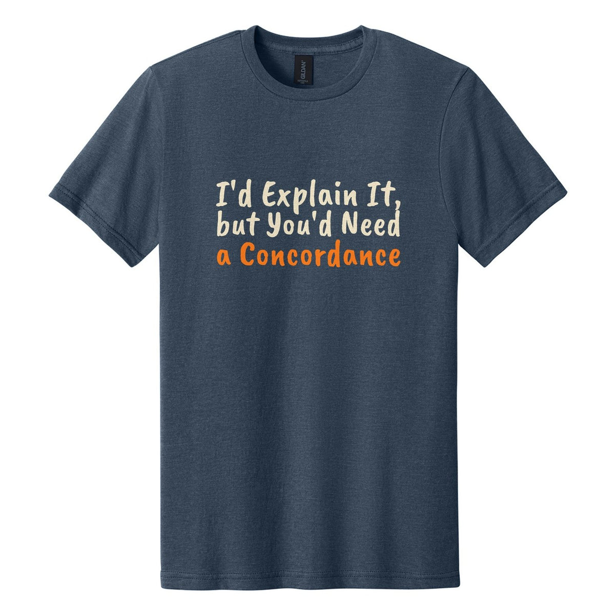I'd Explain It, but You'd Need a Concordance tee in Navy Mist, Caveat Brush font, Cream + Orange ink