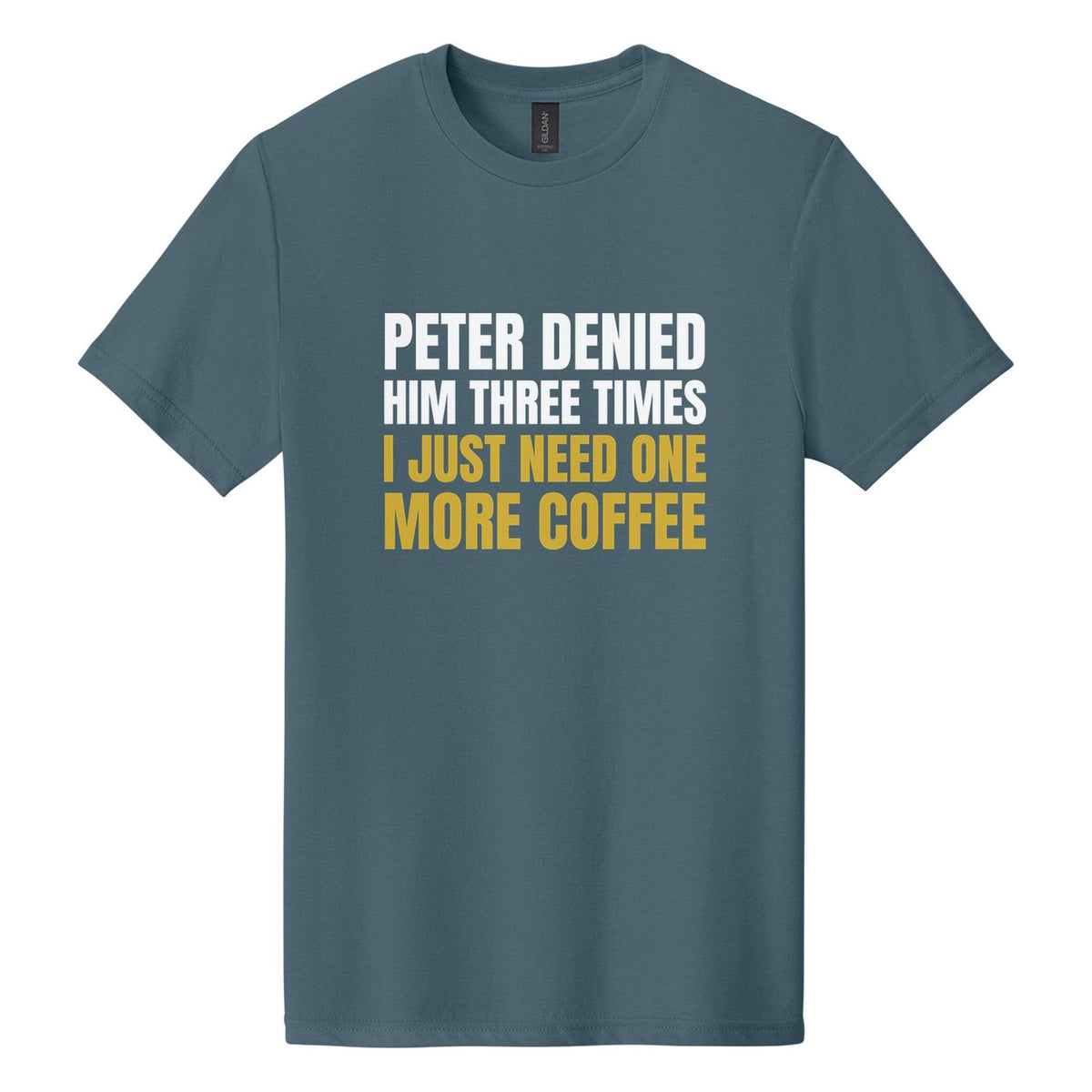 Peter Denied Him Three Times. I Just Need One More Coffee tee in Steel Blue, Anton font, White + Metallic Gold ink