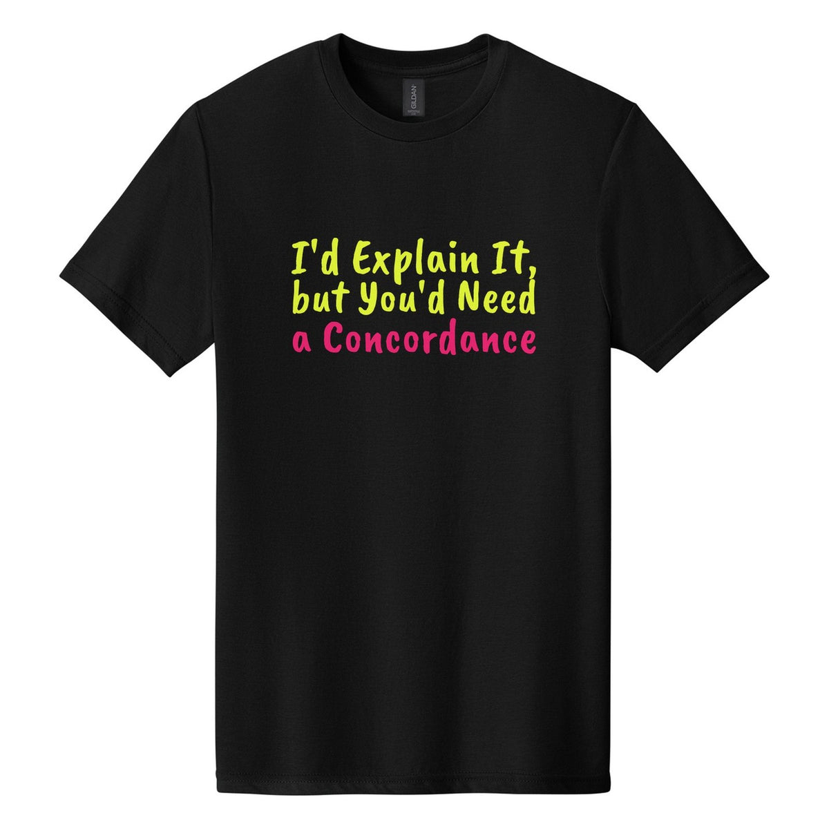 I'd Explain It, but You'd Need a Concordance tee in Pitch Black, Caveat Brush font, Neon Yellow + Hot Pink ink