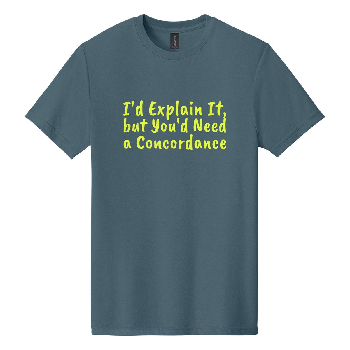 I'd Explain It, but You'd Need a Concordance tee in Steel Blue, Caveat Brush font, Neon Yellow ink