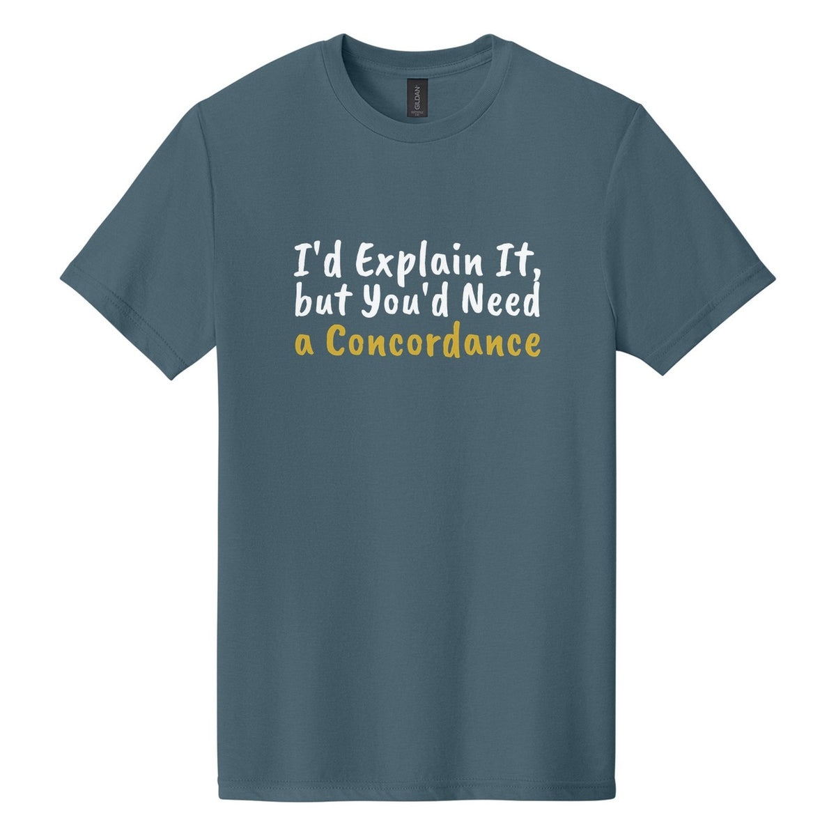I'd Explain It, but You'd Need a Concordance tee in Steel Blue, Caveat Brush font, White + Metallic Gold ink