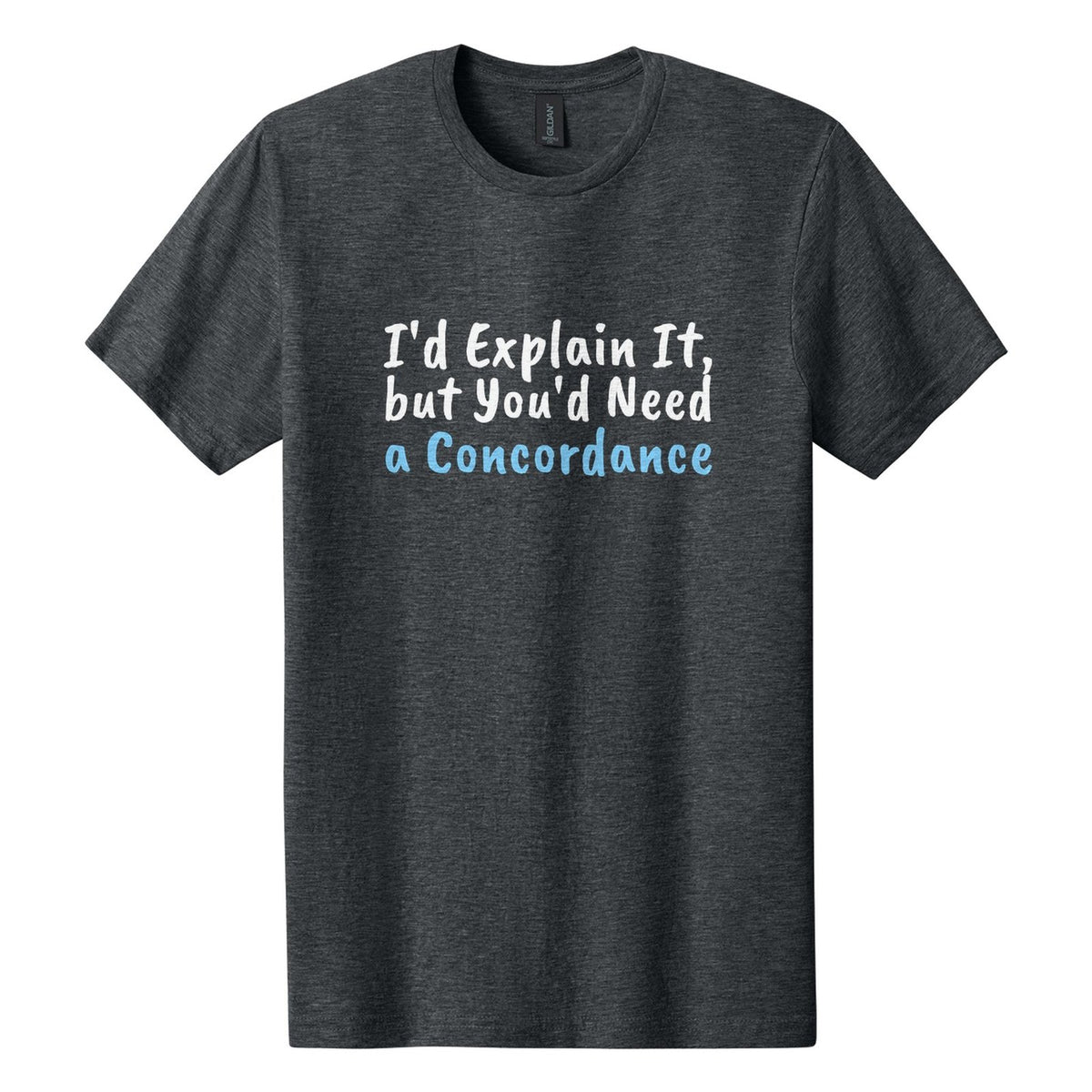 I'd Explain It, but You'd Need a Concordance tee in Dark Heather, Caveat Brush font, White + Sky Blue ink