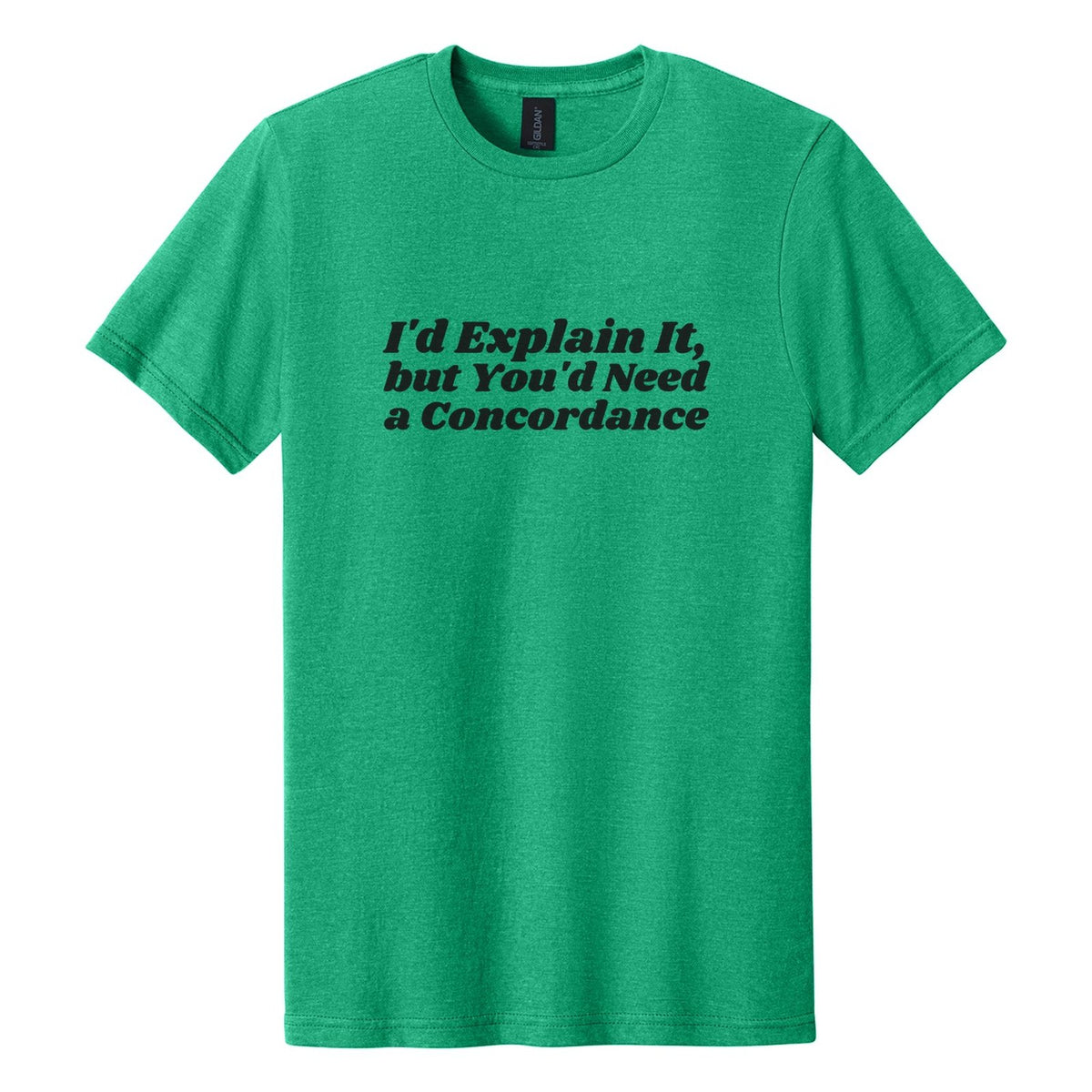 I'd Explain It, but You'd Need a Concordance tee in Kelly Mist, Shrikhand font, Black ink