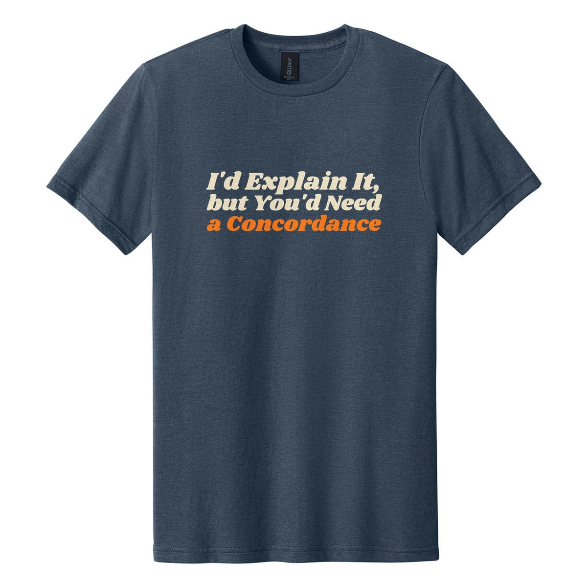 I'd Explain It, but You'd Need a Concordance tee in Navy Mist, Shrikhand font, Cream + Orange ink