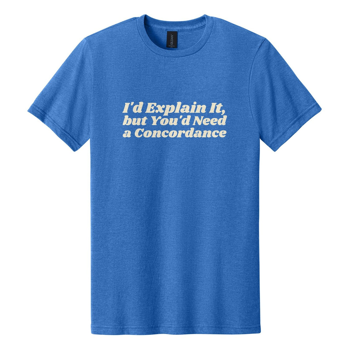 I'd Explain It, but You'd Need a Concordance tee in Royal Mist, Shrikhand font, Cream ink