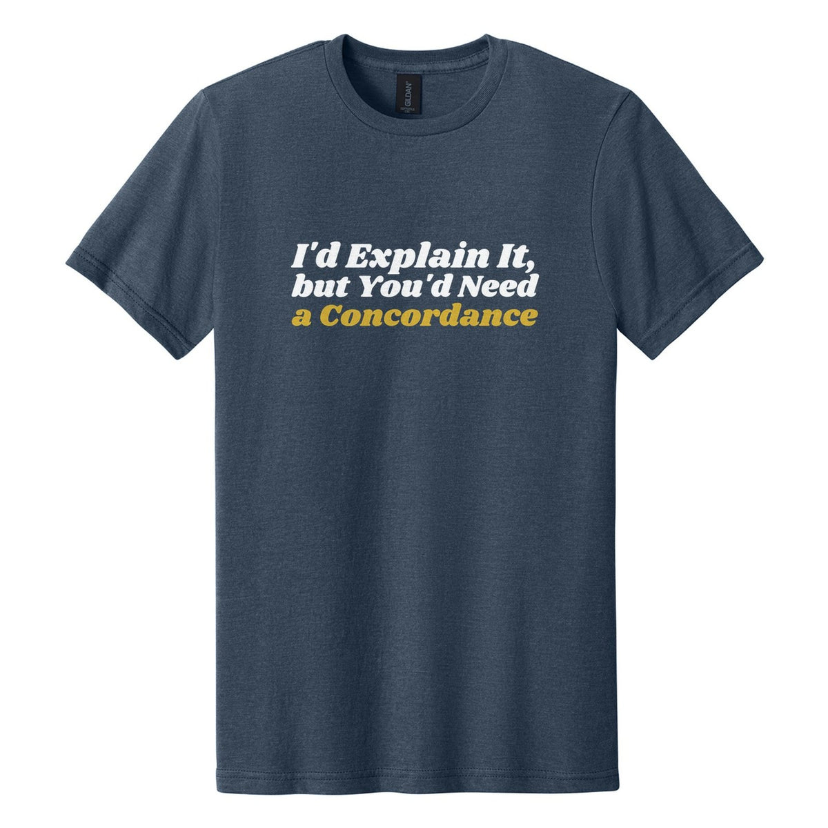 I'd Explain It, but You'd Need a Concordance tee in Navy Mist, Shrikhand font, White + Metallic Gold ink