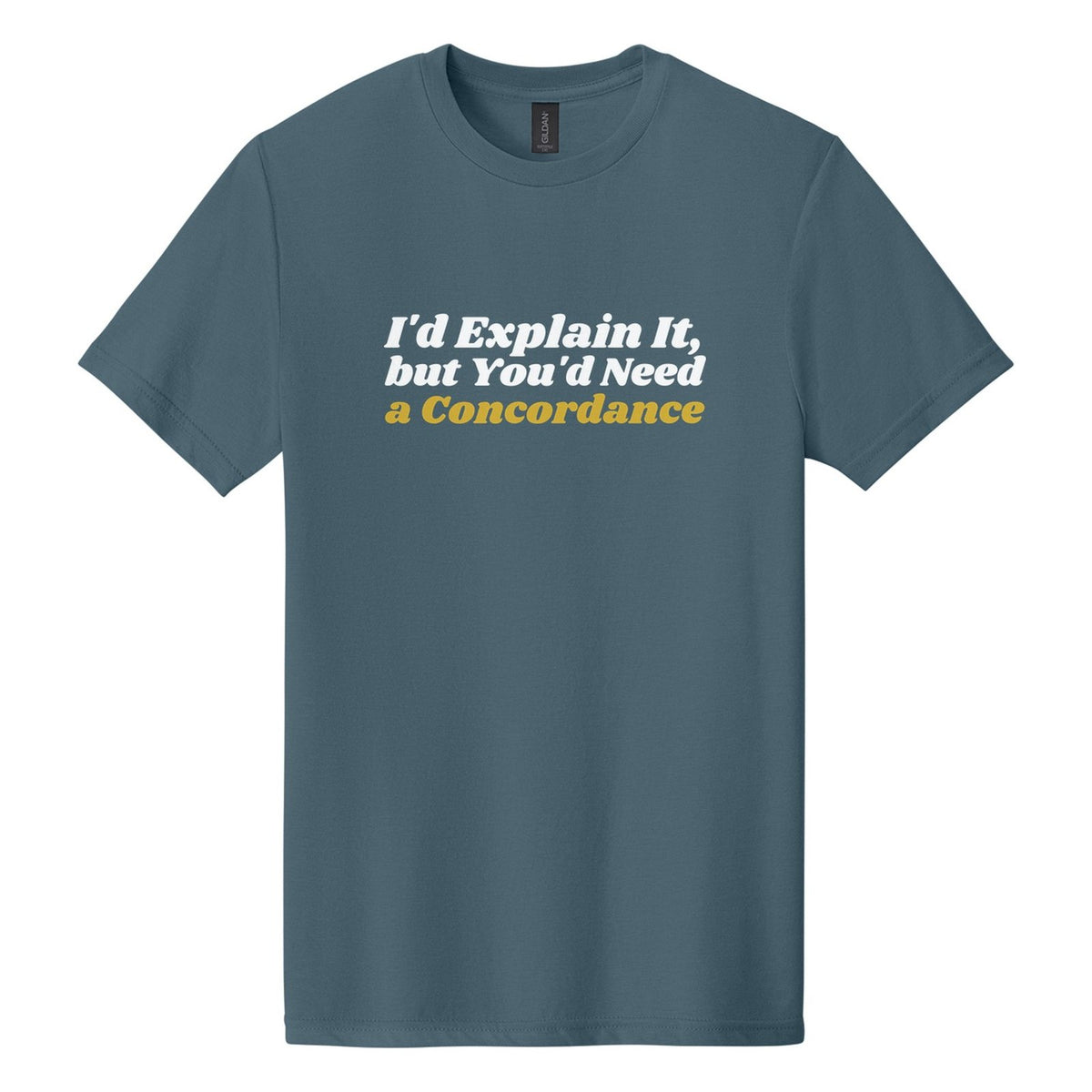 I'd Explain It, but You'd Need a Concordance tee in Steel Blue, Shrikhand font, White + Metallic Gold ink