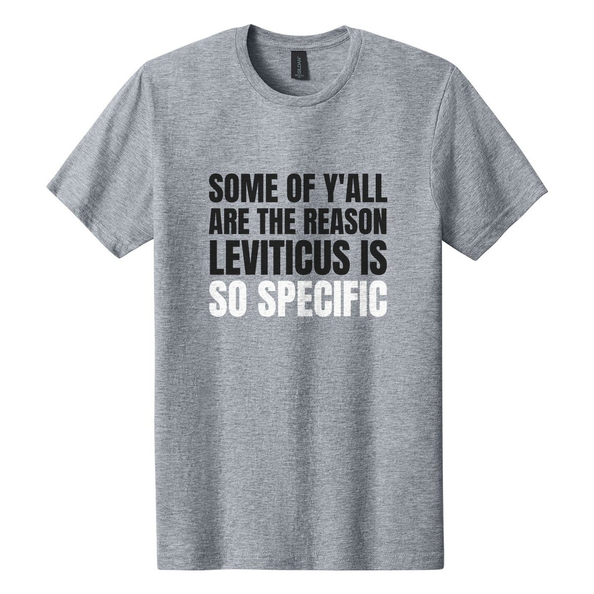 Some of Y'all Are the Reason Leviticus Is So Specific tee in Ring Spun Sport Grey, Anton font, Black + White ink