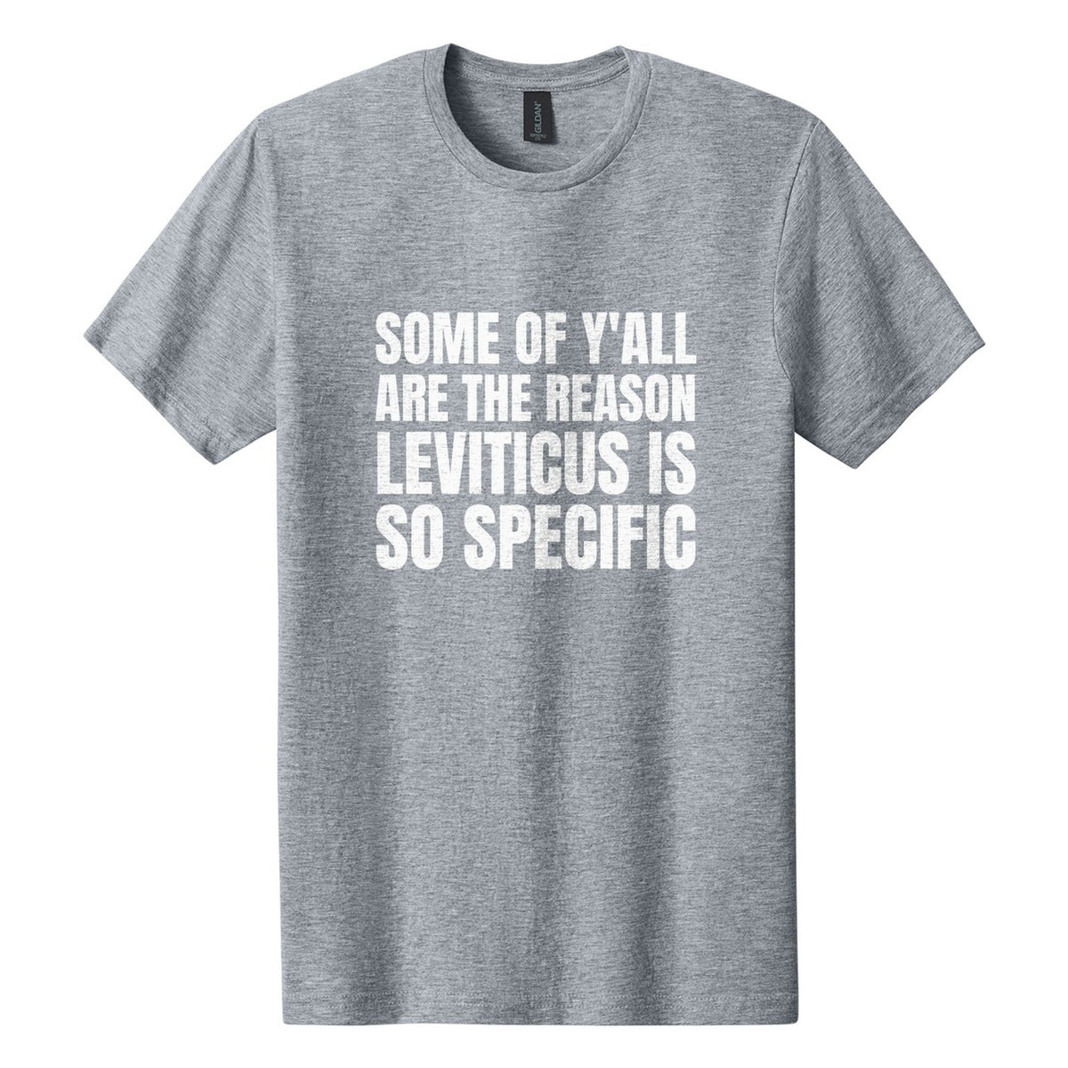 Some of Y'all Are the Reason Leviticus Is So Specific tee in Ring Spun Sport Grey, Anton font, White ink