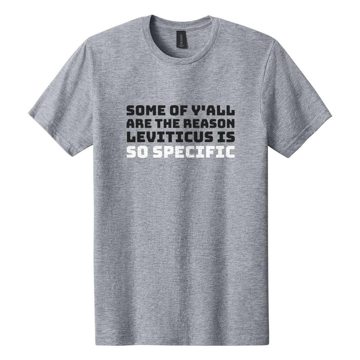 Some of Y'all Are the Reason Leviticus Is So Specific tee in Ring Spun Sport Grey, Bungee font, Black + White ink