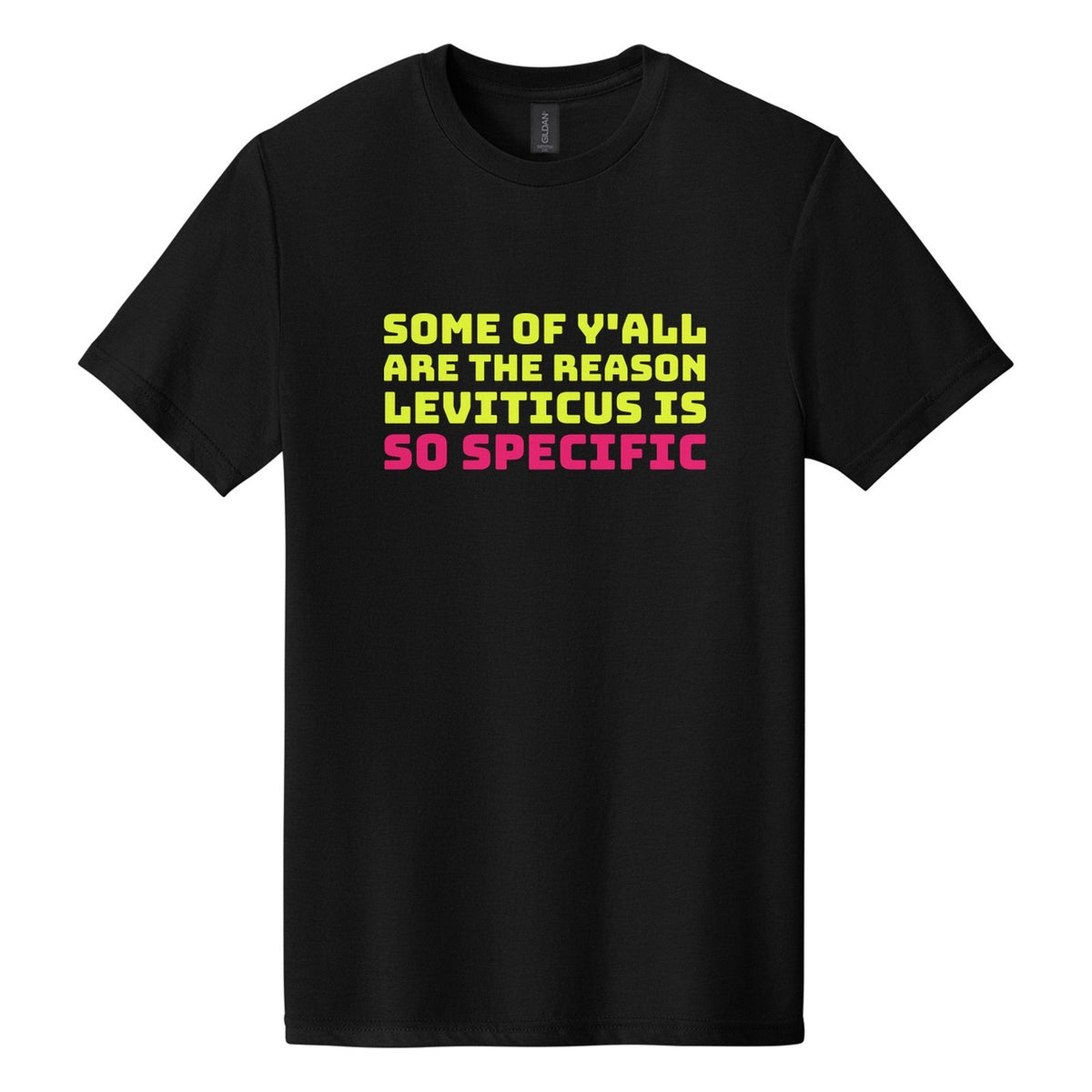 Some of Y'all Are the Reason Leviticus Is So Specific tee in Pitch Black, Bungee font, Neon Yellow + Hot Pink ink