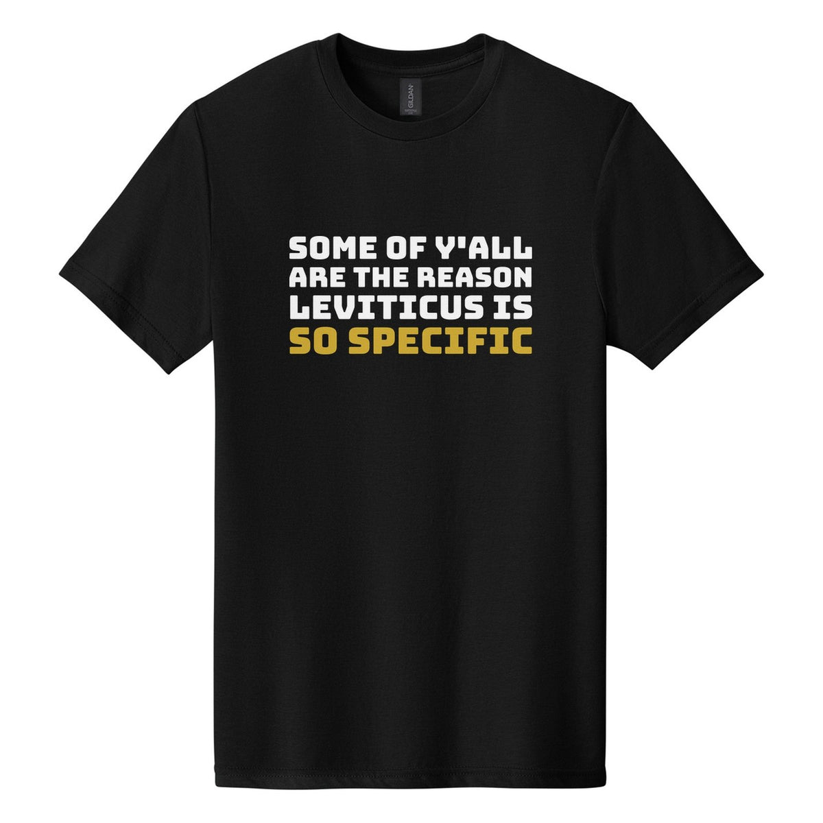 Some of Y'all Are the Reason Leviticus Is So Specific tee in Pitch Black, Bungee font, White + Metallic Gold ink