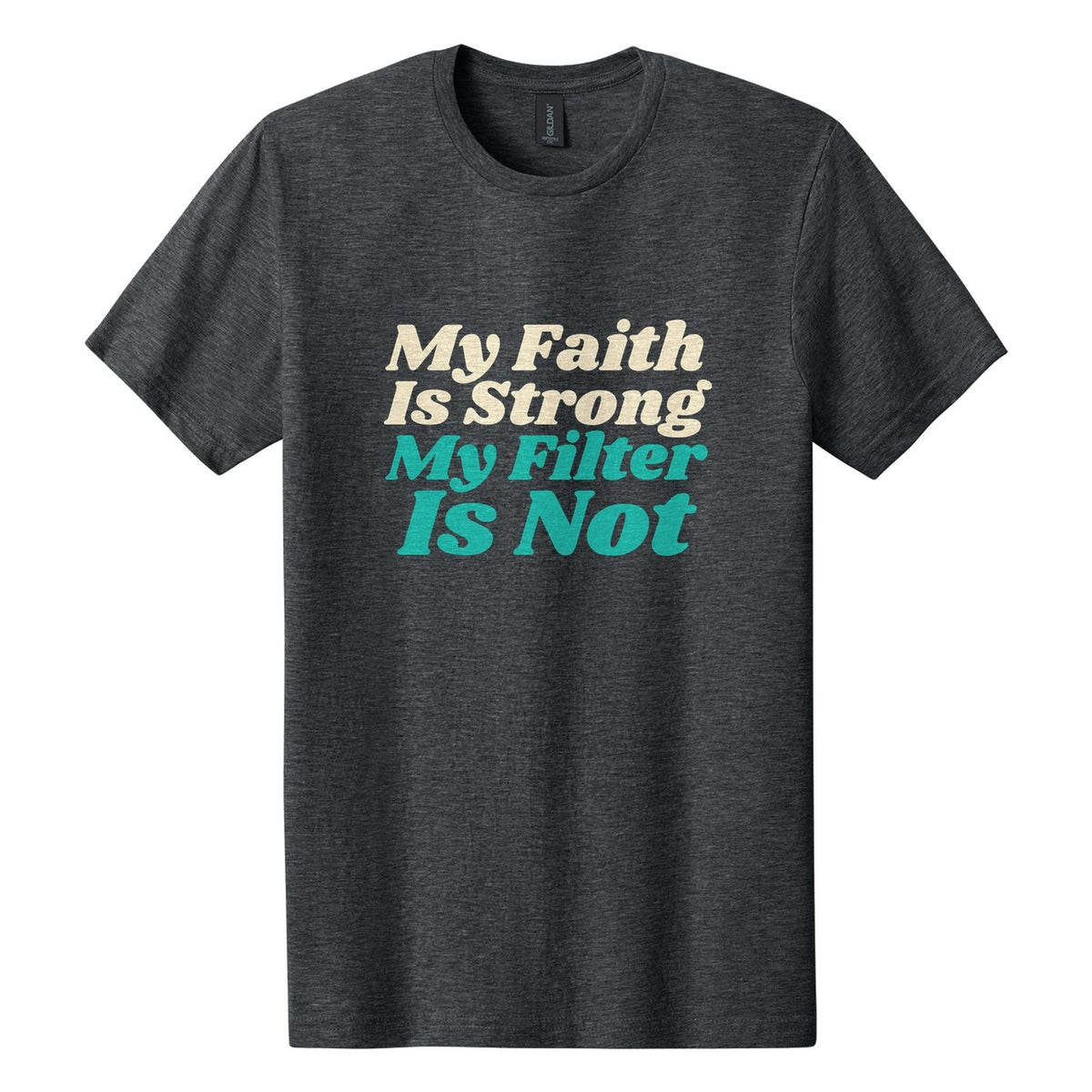 My Faith Is Strong. My Filter Is Not tee in Dark Heather, Shrikhand font, Cream + Teal ink