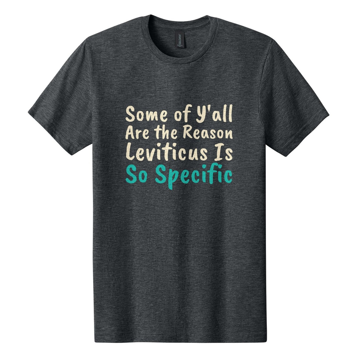 Some of Y'all Are the Reason Leviticus Is So Specific tee in Dark Heather, Caveat Brush font, Cream + Teal ink