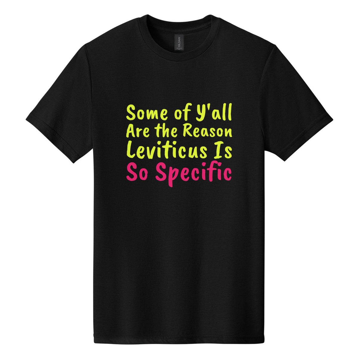 Some of Y'all Are the Reason Leviticus Is So Specific tee in Pitch Black, Caveat Brush font, Neon Yellow + Hot Pink ink