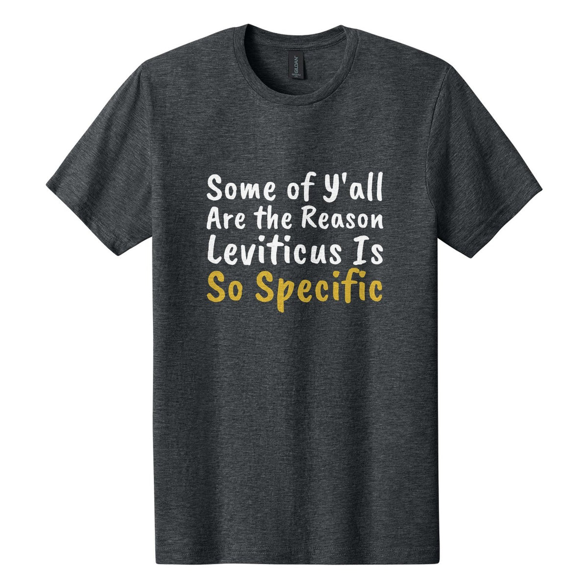 Some of Y'all Are the Reason Leviticus Is So Specific tee in Dark Heather, Caveat Brush font, White + Metallic Gold ink