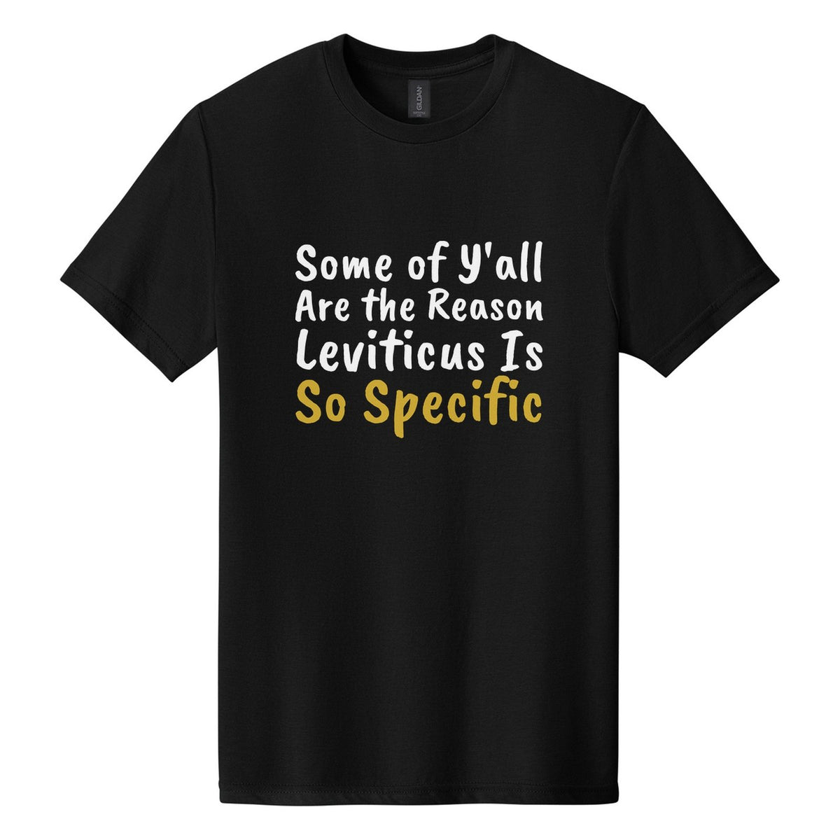 Some of Y'all Are the Reason Leviticus Is So Specific tee in Pitch Black, Caveat Brush font, White + Metallic Gold ink