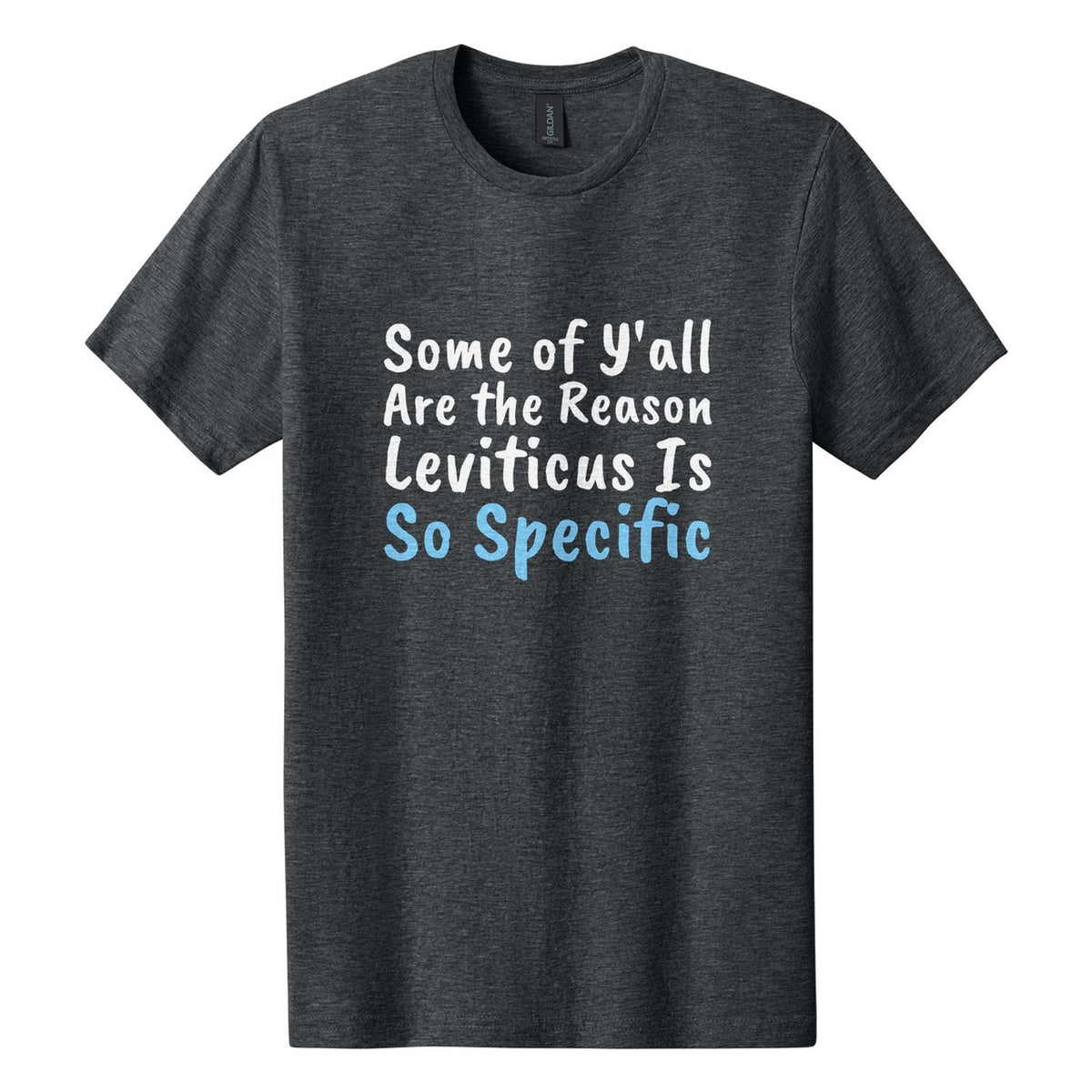 Some of Y'all Are the Reason Leviticus Is So Specific tee in Dark Heather, Caveat Brush font, White + Sky Blue ink