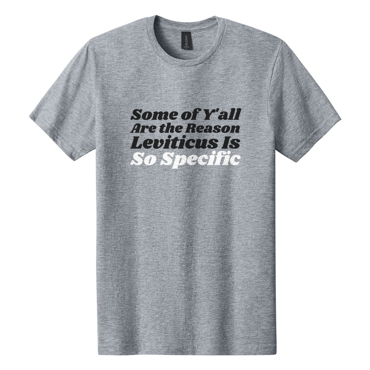 Some of Y'all Are the Reason Leviticus Is So Specific tee in Ring Spun Sport Grey, Shrikhand font, Black + White ink