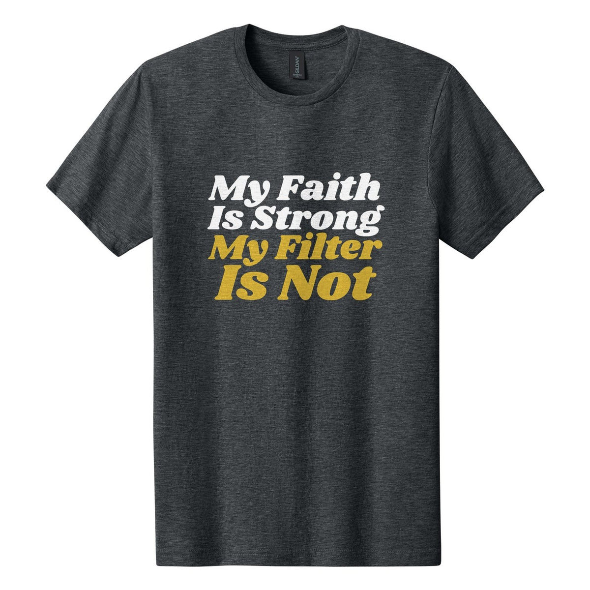 My Faith Is Strong. My Filter Is Not tee in Dark Heather, Shrikhand font, White + Metallic Gold ink