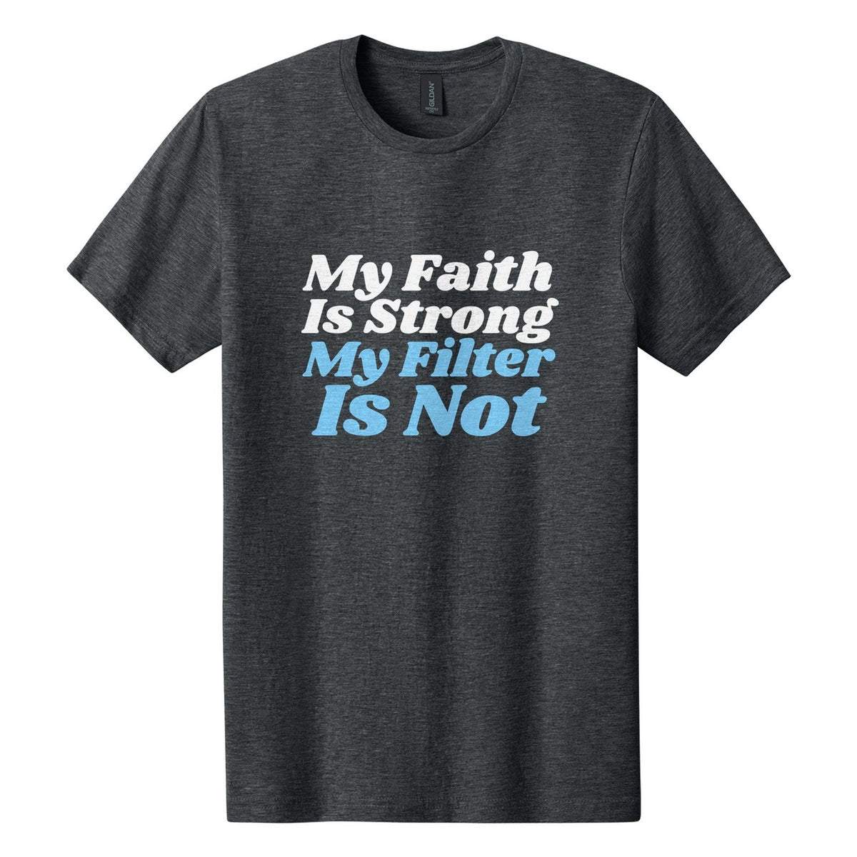 My Faith Is Strong. My Filter Is Not tee in Dark Heather, Shrikhand font, White + Sky Blue ink