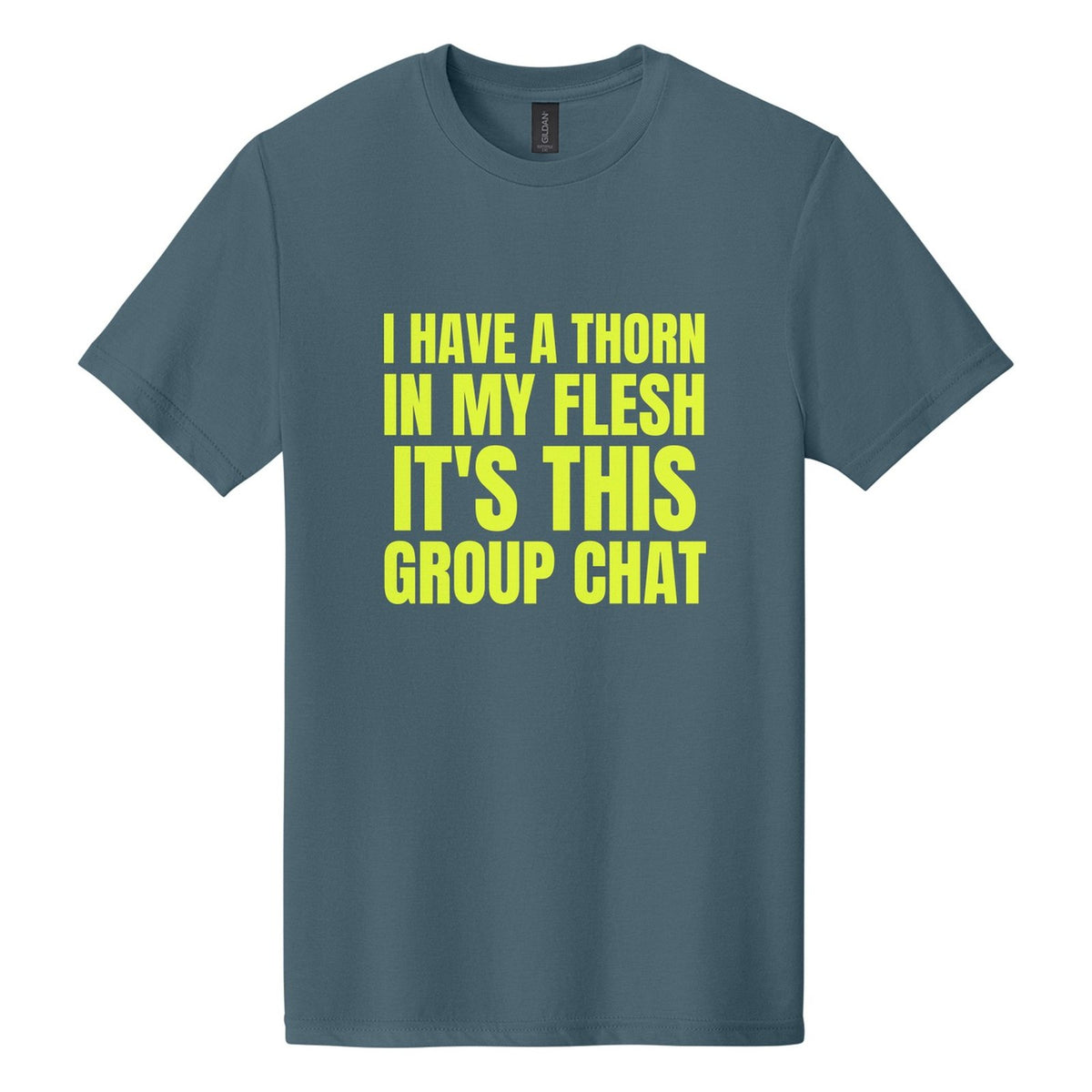 I Have a Thorn in My Flesh. It's This Group Chat tee in Steel Blue, Anton font, Neon Yellow ink
