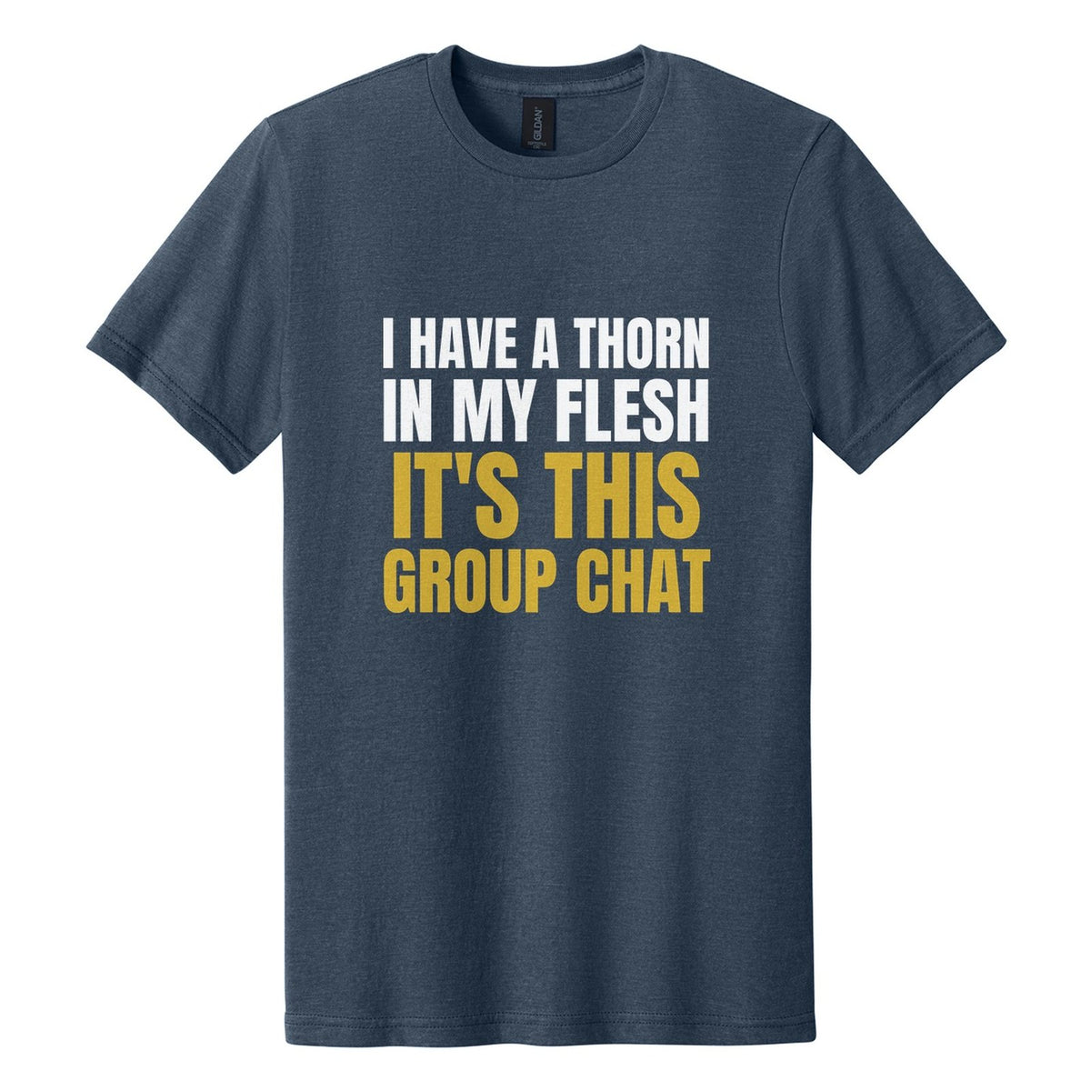I Have a Thorn in My Flesh. It's This Group Chat tee in Navy Mist, Anton font, White + Metallic Gold ink