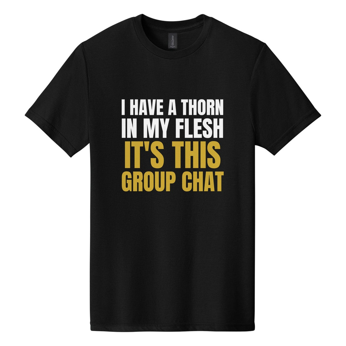 I Have a Thorn in My Flesh. It's This Group Chat tee in Pitch Black, Anton font, White + Metallic Gold ink