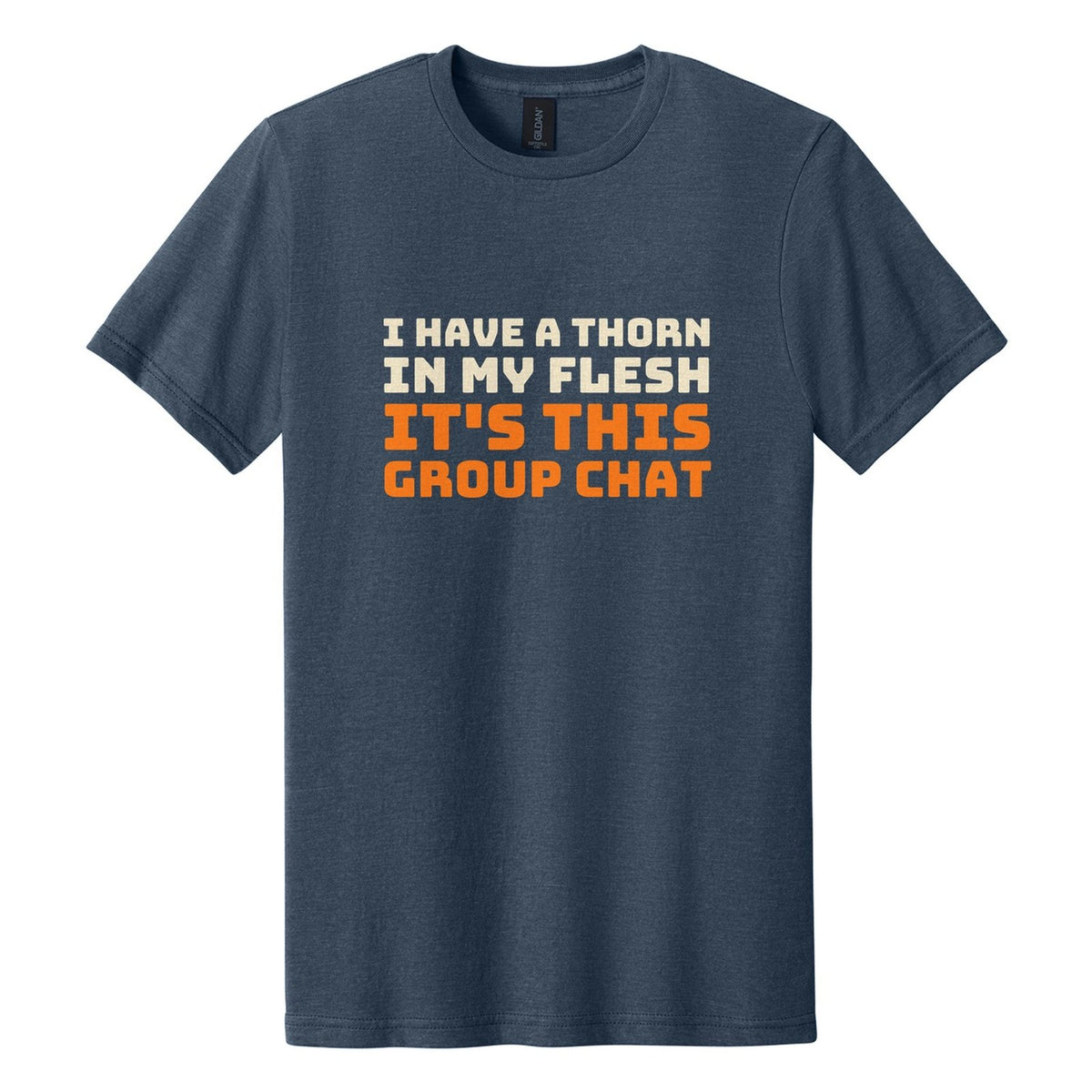 I Have a Thorn in My Flesh. It's This Group Chat tee in Navy Mist, Bungee font, Cream + Orange ink