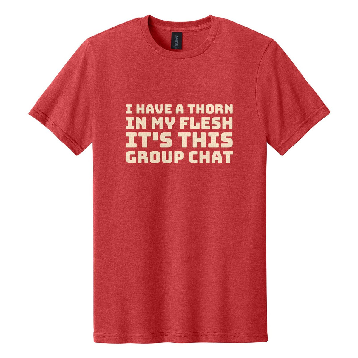 I Have a Thorn in My Flesh. It's This Group Chat tee in Red Mist, Bungee font, Cream ink